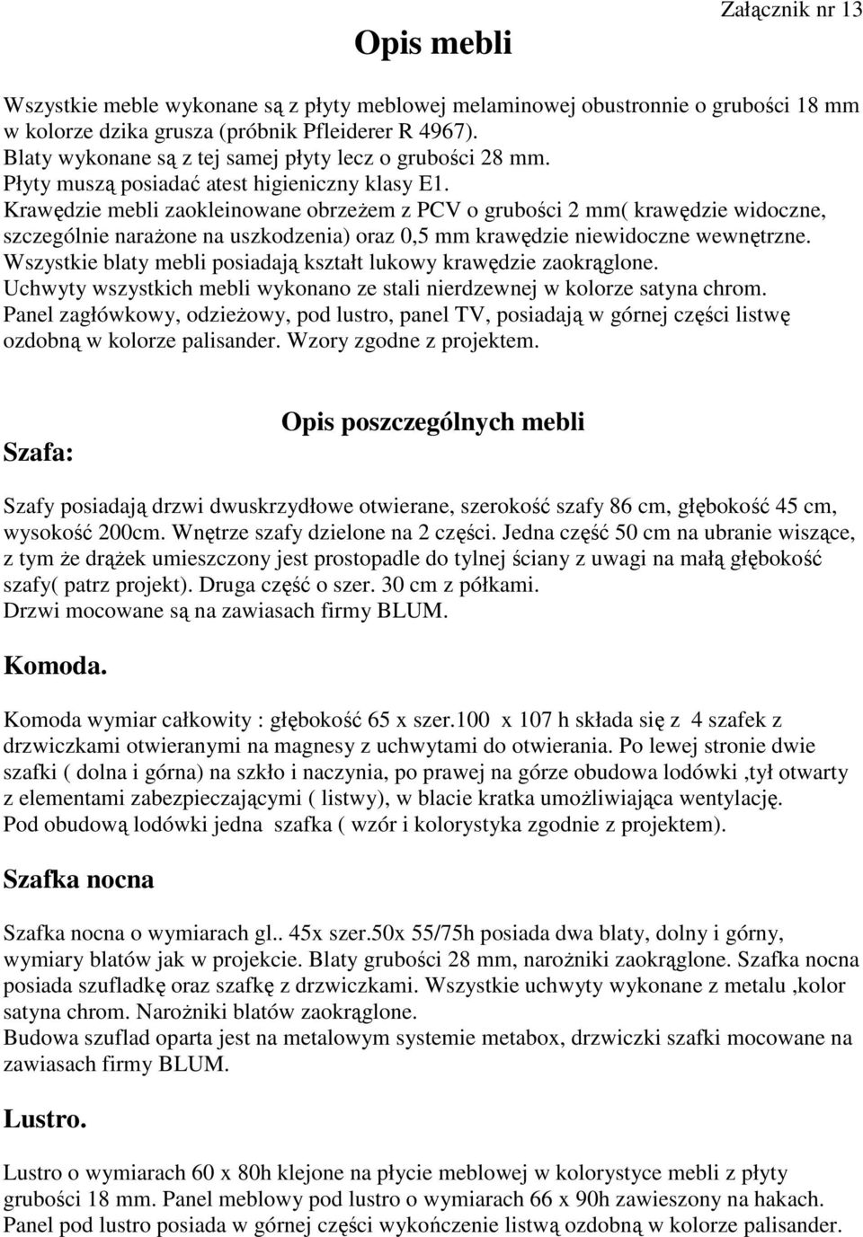 Krawędzie mebli zaokleinowane obrzeŝem z PCV o grubości 2 mm( krawędzie widoczne, szczególnie naraŝone na uszkodzenia) oraz 0,5 mm krawędzie niewidoczne wewnętrzne.