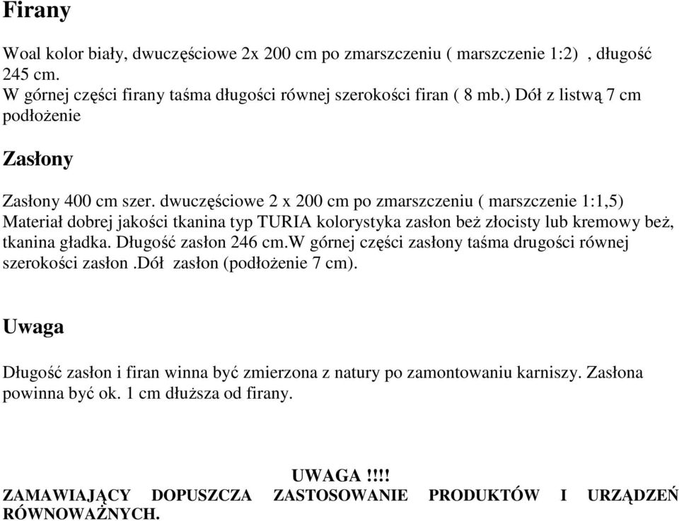 dwuczęściowe 2 x 200 cm po zmarszczeniu ( marszczenie 1:1,5) Materiał dobrej jakości tkanina typ TURIA kolorystyka zasłon beŝ złocisty lub kremowy beŝ, tkanina gładka.