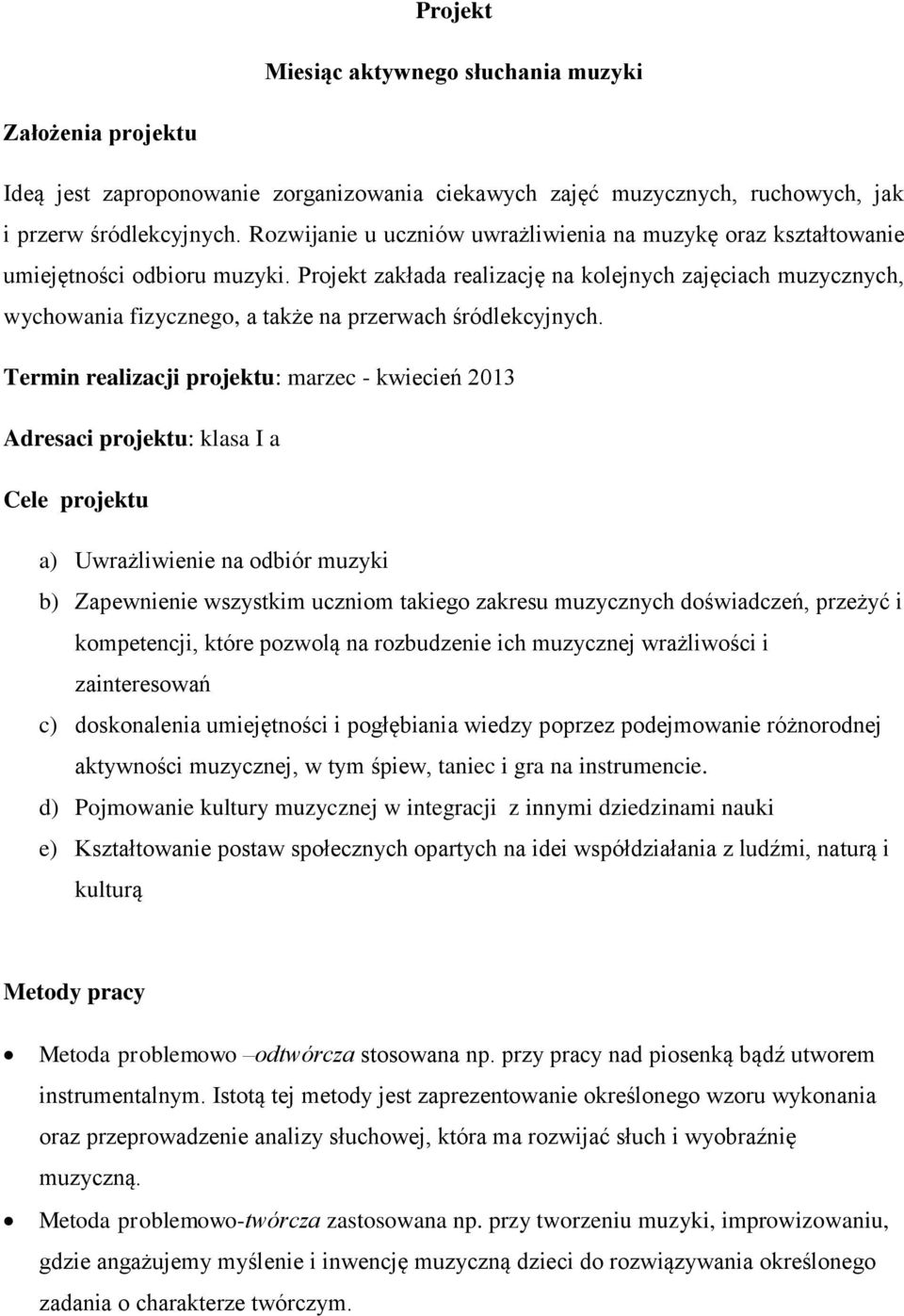 Projekt zakłada realizację na kolejnych zajęciach muzycznych, wychowania fizycznego, a także na przerwach śródlekcyjnych.