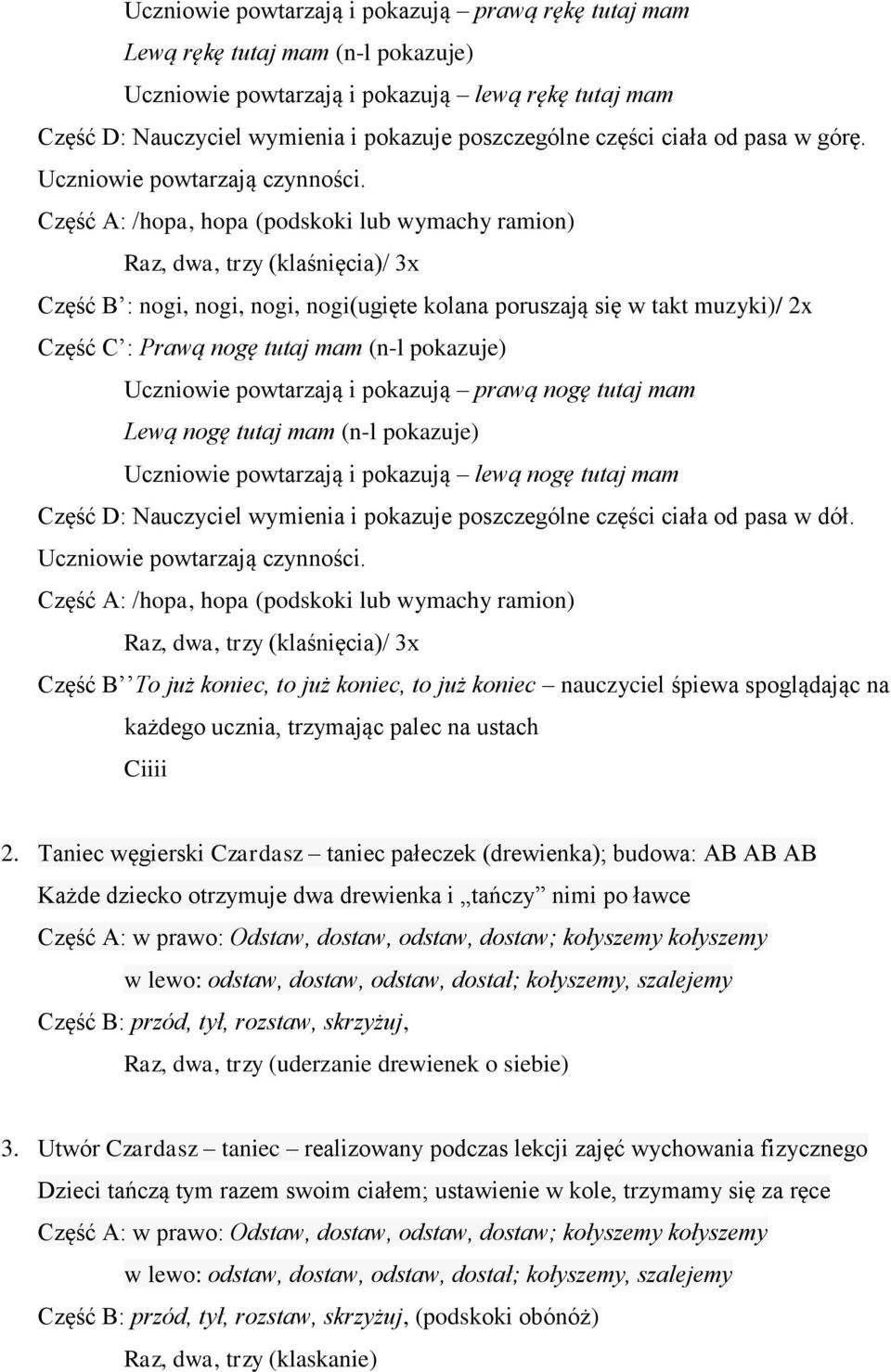 Część A: /hopa, hopa (podskoki lub wymachy ramion) Raz, dwa, trzy (klaśnięcia)/ 3x Część B : nogi, nogi, nogi, nogi(ugięte kolana poruszają się w takt muzyki)/ 2x Część C : Prawą nogę tutaj mam (n-l