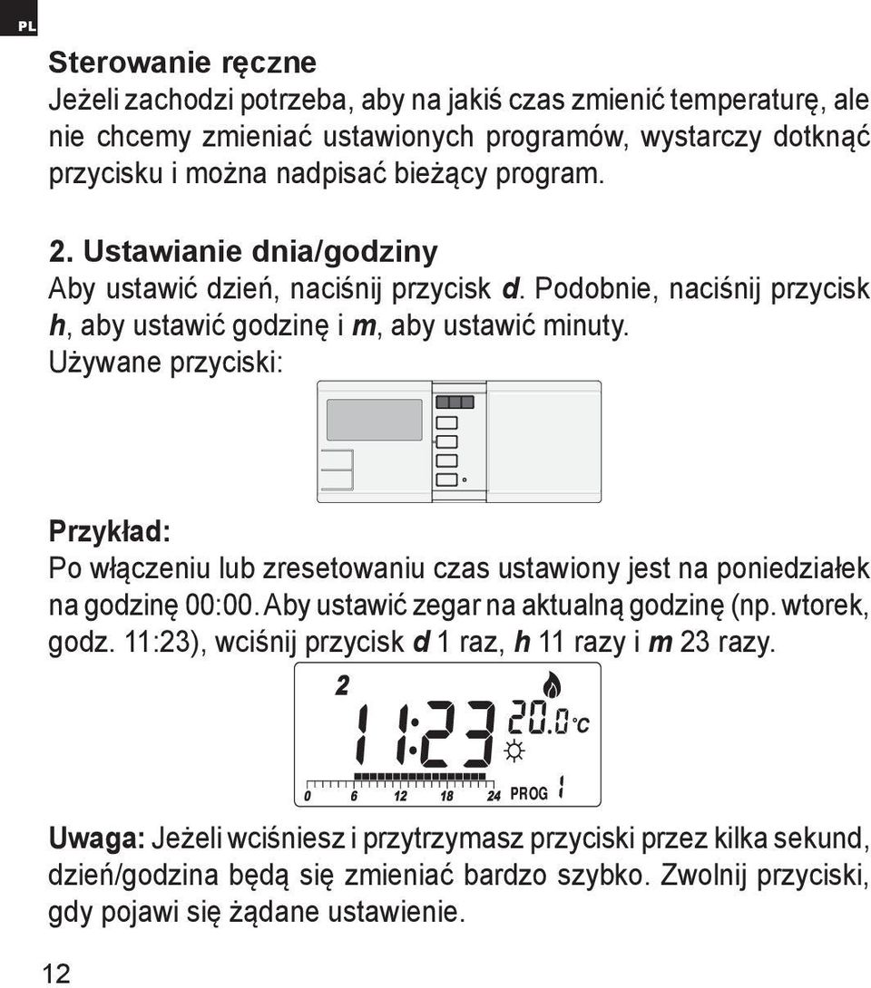 Używane przyciski: Przykład: Po włączeniu lub zresetowaniu czas ustawiony jest na poniedziałek na godzinę 00:00. Aby ustawić zegar na aktualną godzinę (np. wtorek, godz.