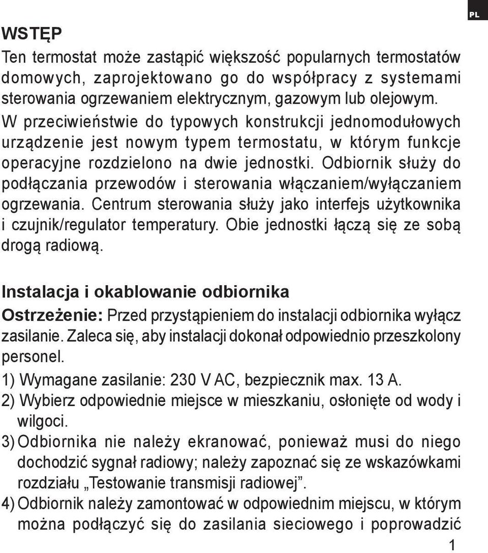 Odbiornik służy do podłączania przewodów i sterowania włączaniem/wyłączaniem ogrzewania. Centrum sterowania służy jako interfejs użytkownika i czujnik/regulator temperatury.