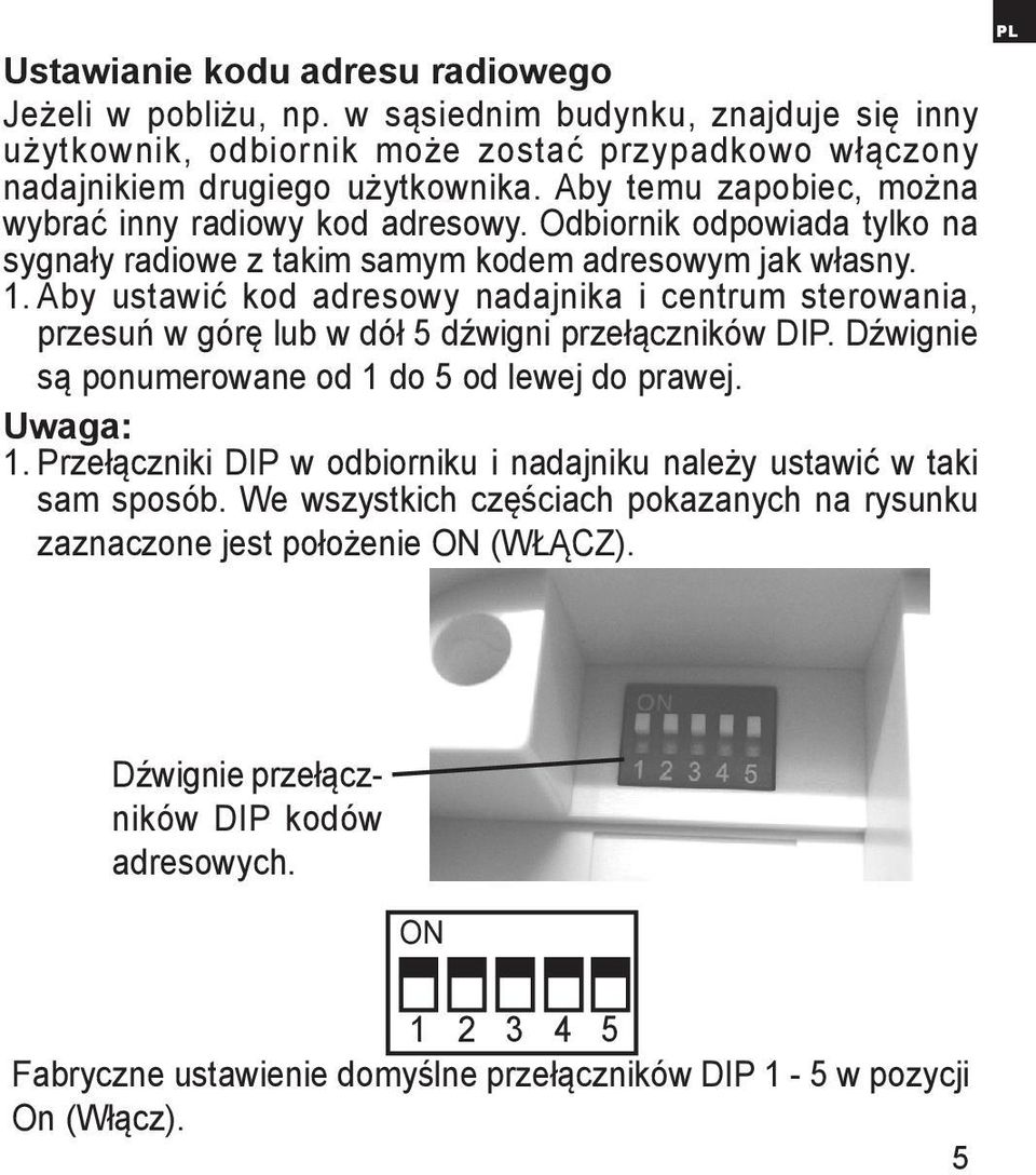 Aby ustawić kod adresowy nadajnika i centrum sterowania, przesuń w górę lub w dół 5 dźwigni przełączników DIP. Dźwignie są ponumerowane od 1 do 5 od lewej do prawej. Uwaga: 1.