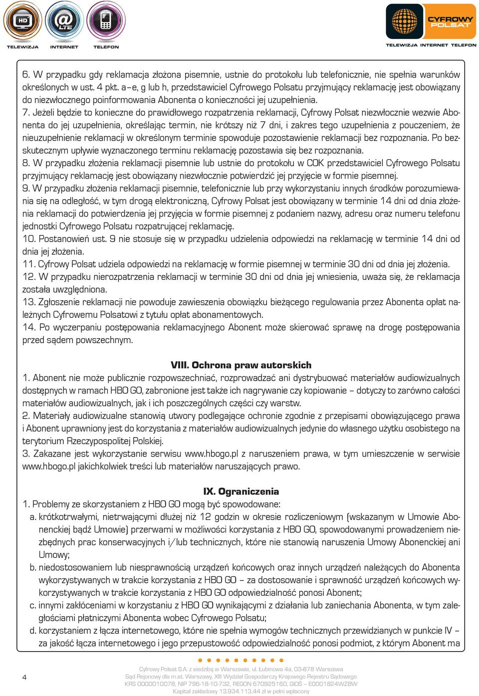 Jeżeli będzie to konieczne do prawidłowego rozpatrzenia reklamacji, Cyfrowy Polsat niezwłocznie wezwie Abonenta do jej uzupełnienia, określając termin, nie krótszy niż 7 dni, i zakres tego