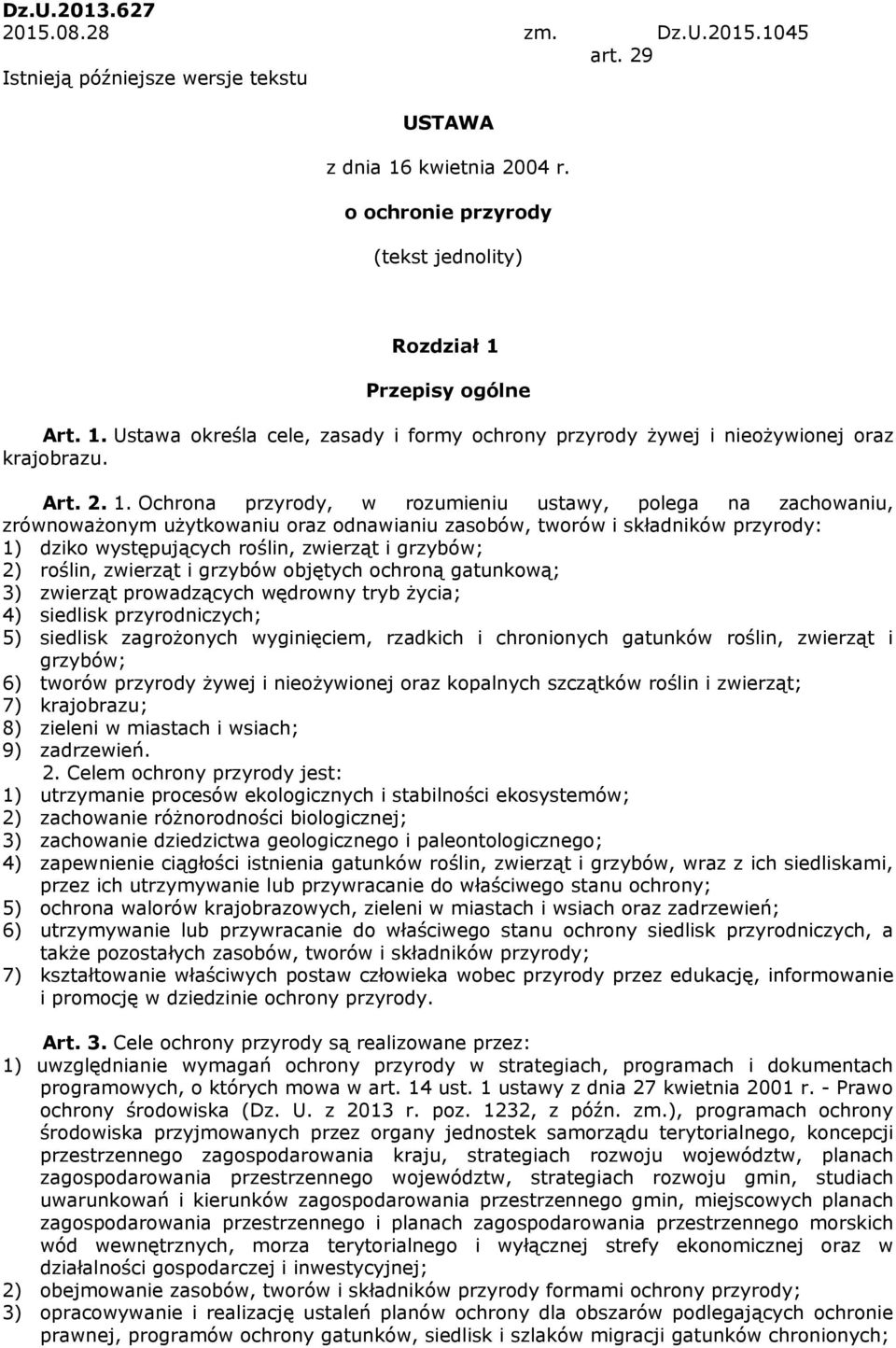 Ochrona przyrody, w rozumieniu ustawy, polega na zachowaniu, zrównoważonym użytkowaniu oraz odnawianiu zasobów, tworów i składników przyrody: 1) dziko występujących roślin, zwierząt i grzybów; 2)