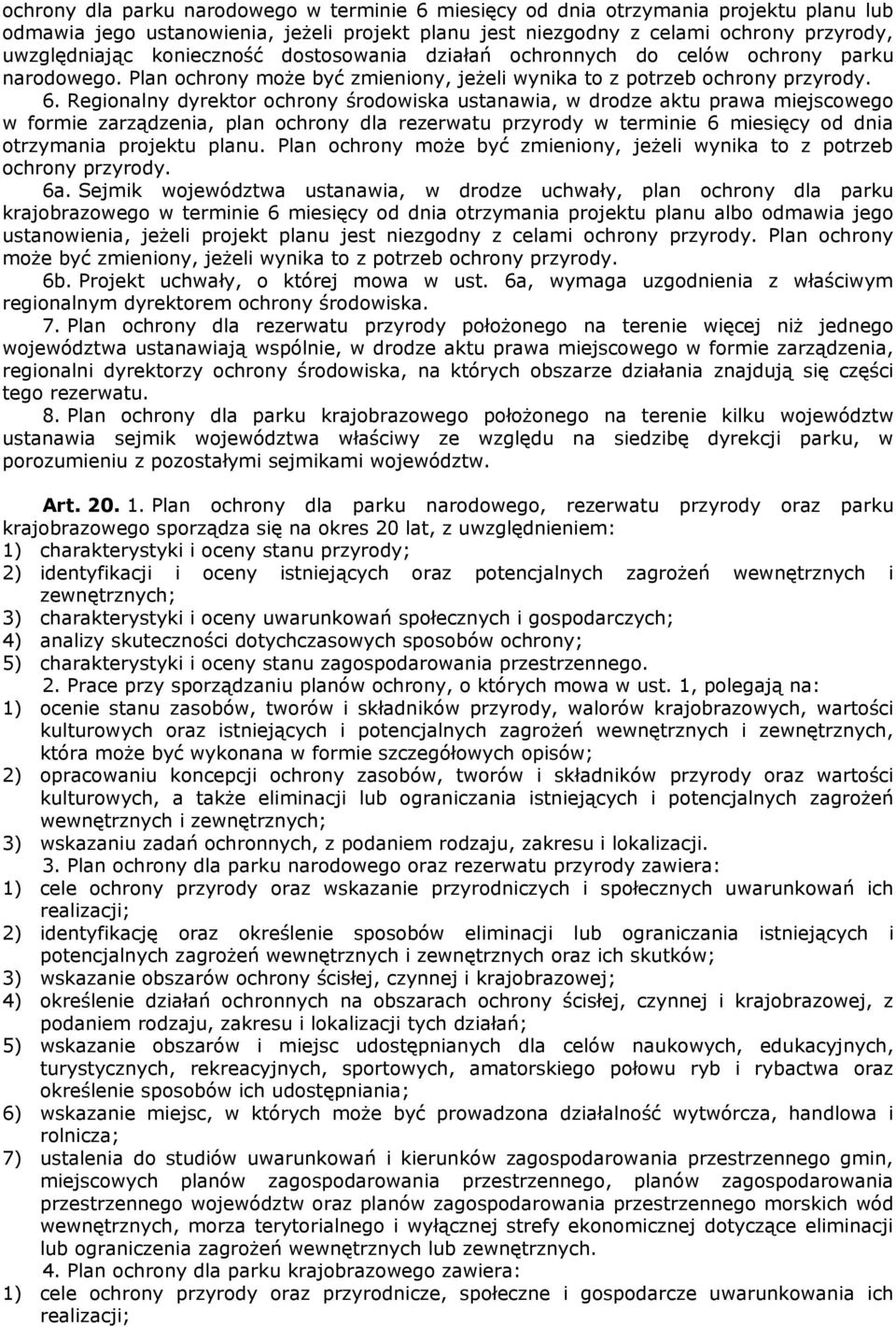 Regionalny dyrektor ochrony środowiska ustanawia, w drodze aktu prawa miejscowego w formie zarządzenia, plan ochrony dla rezerwatu przyrody w terminie 6 miesięcy od dnia otrzymania projektu planu.