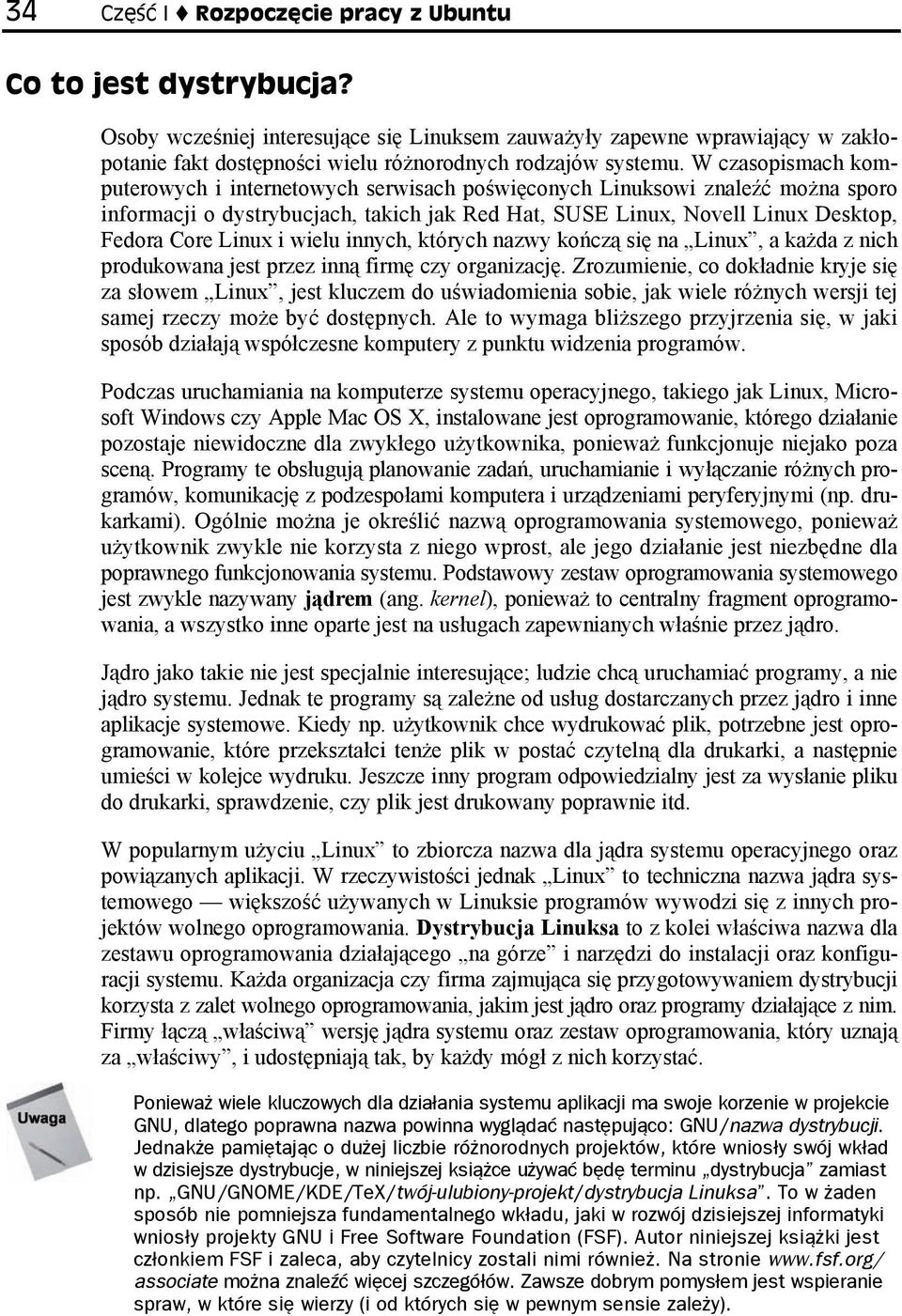 W czasopismach komputerowych i internetowych serwisach poświęconych Linuksowi znaleźć można sporo informacji o dystrybucjach, takich jak Red Hat, SUSE Linux, Novell Linux Desktop, Fedora Core Linux i
