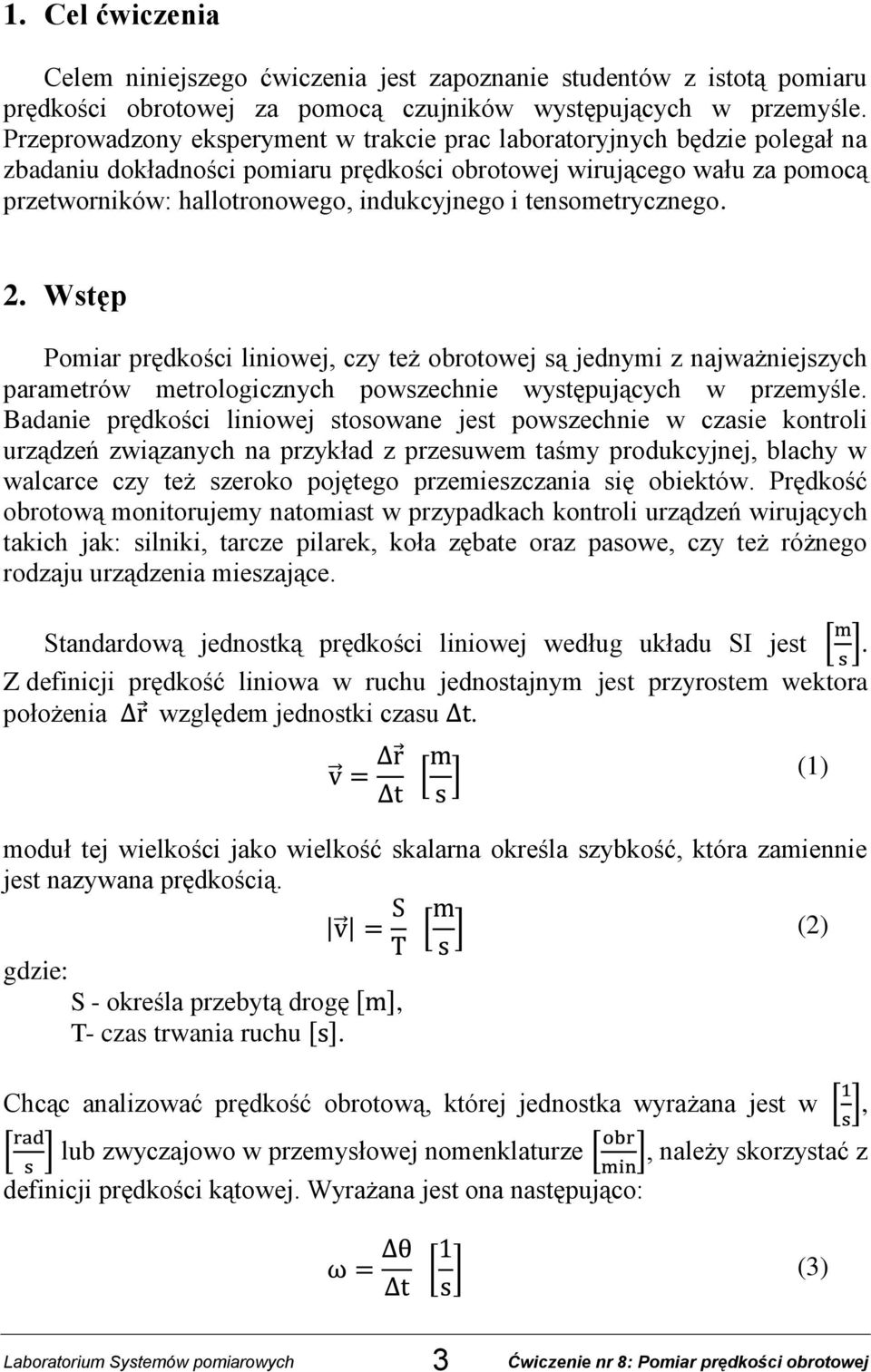 tensometrycznego. 2. Wstęp Pomiar prędkości liniowej, czy też obrotowej są jednymi z najważniejszych parametrów metrologicznych powszechnie występujących w przemyśle.