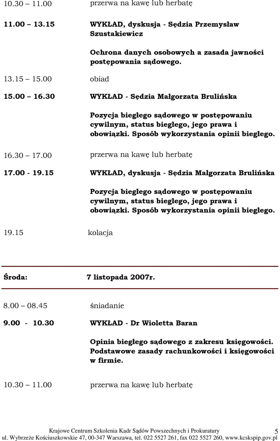 00 przerwa na kawę lub herbatę 17.00-19.15 WYKŁAD, dyskusja - Sędzia Małgorzata Brulińska Pozycja biegłego sądowego w postępowaniu cywilnym, status biegłego, jego prawa i obowiązki.