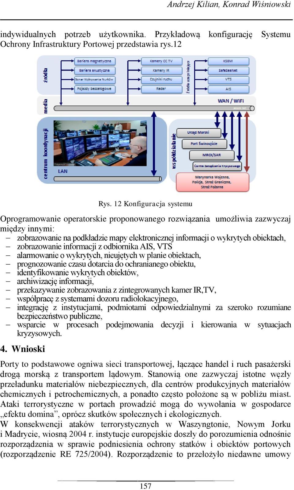 zobrazowanie informacji z odbiornika AIS, VTS alarmowanie o wykrytych, nieujętych w planie obiektach, prognozowanie czasu dotarcia do ochranianego obiektu, identyfikowanie wykrytych obiektów,