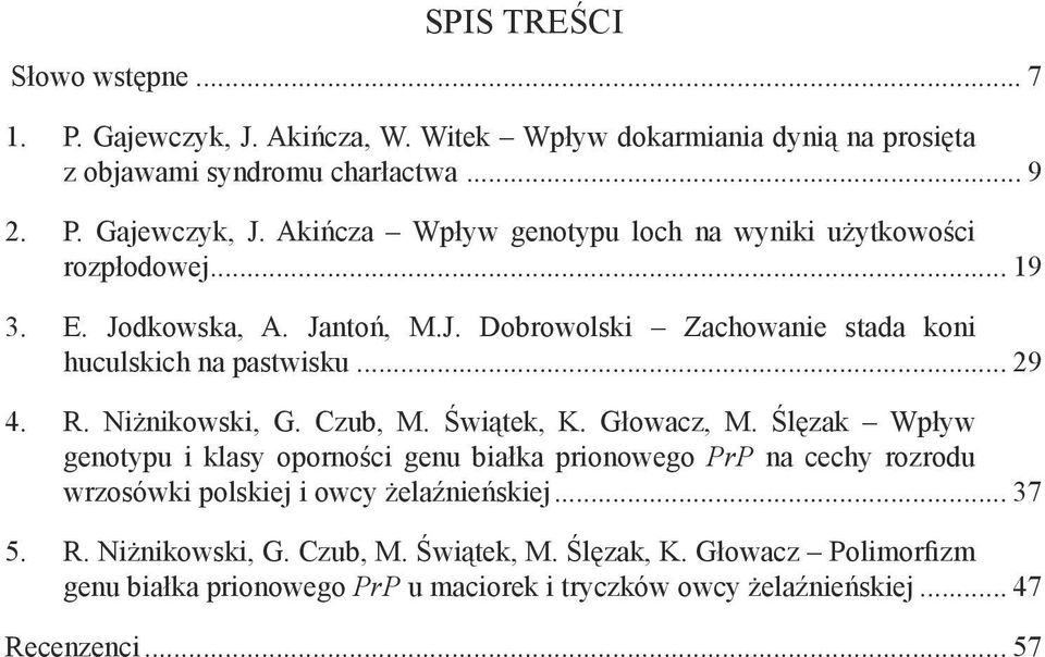 Ślęzak Wpływ genotypu i klasy oporności genu białka prionowego prp na cechy rozrodu wrzosówki polskiej i owcy żelaźnieńskiej... 37 5. R. Niżnikowski, G. Czub, M.