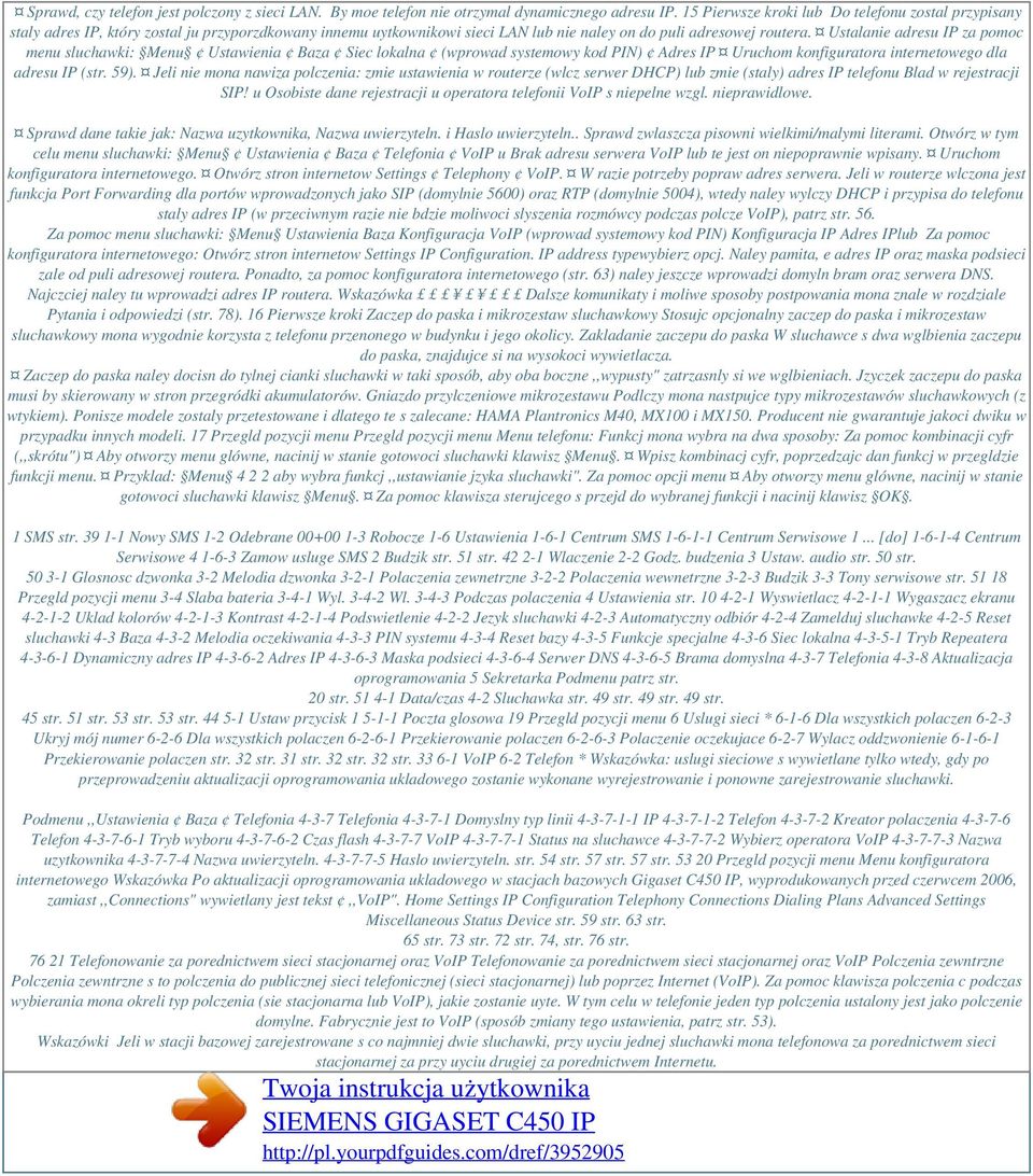 Ustalanie adresu IP za pomoc menu sluchawki: Menu Ustawienia Baza Siec lokalna (wprowad systemowy kod PIN) Adres IP Uruchom konfiguratora internetowego dla adresu IP (str. 59).