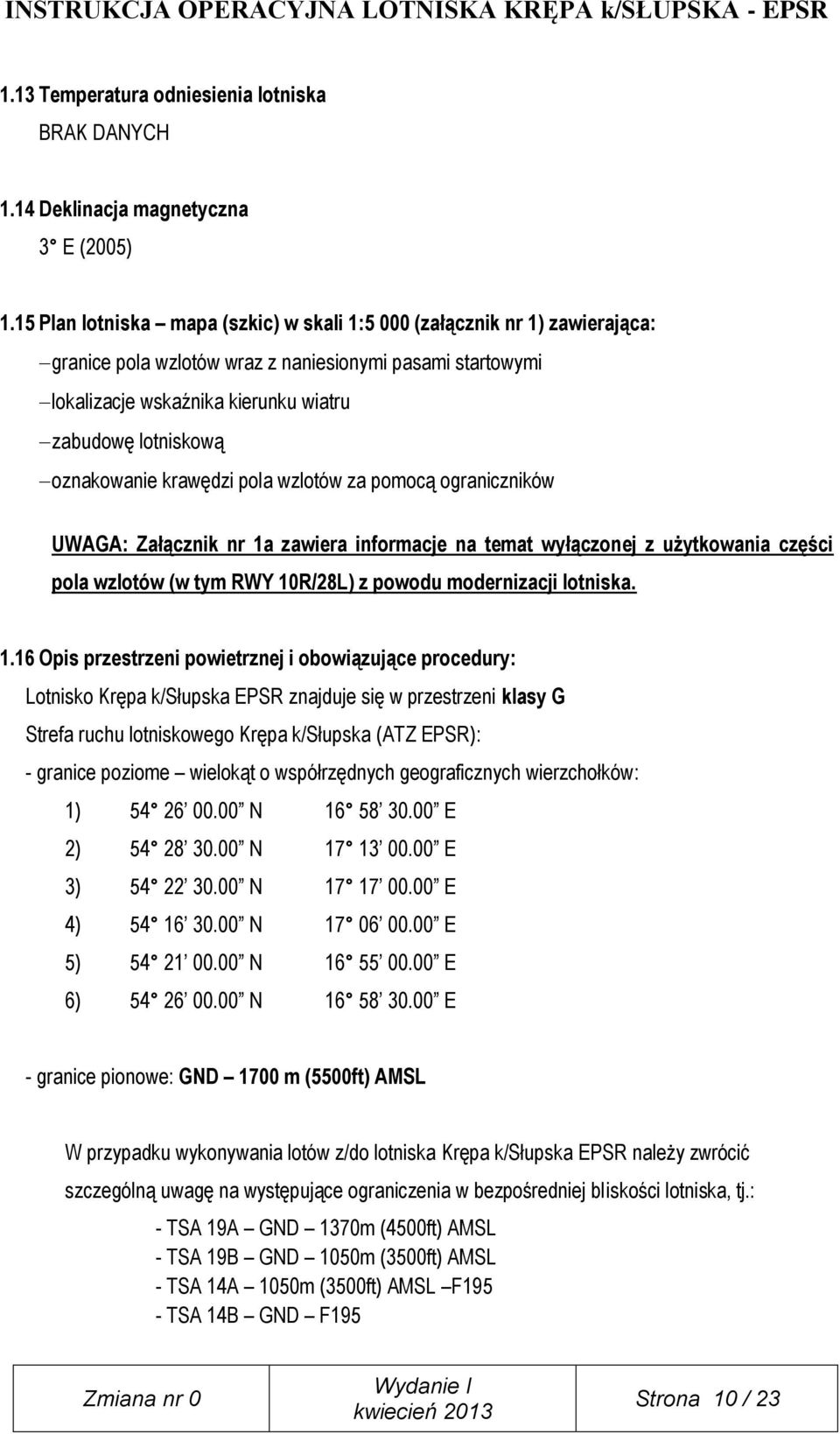 oznakowanie krawędzi pola wzlotów za pomocą ograniczników UWAGA: Załącznik nr 1a zawiera informacje na temat wyłączonej z użytkowania części pola wzlotów (w tym RWY 10R/28L) z powodu modernizacji