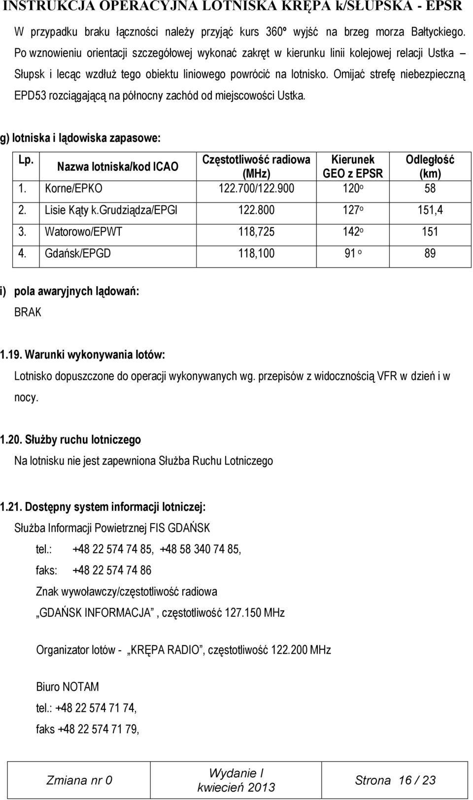 Omijać strefę niebezpieczną EPD53 rozciągającą na północny zachód od miejscowości Ustka. g) lotniska i lądowiska zapasowe: Lp.