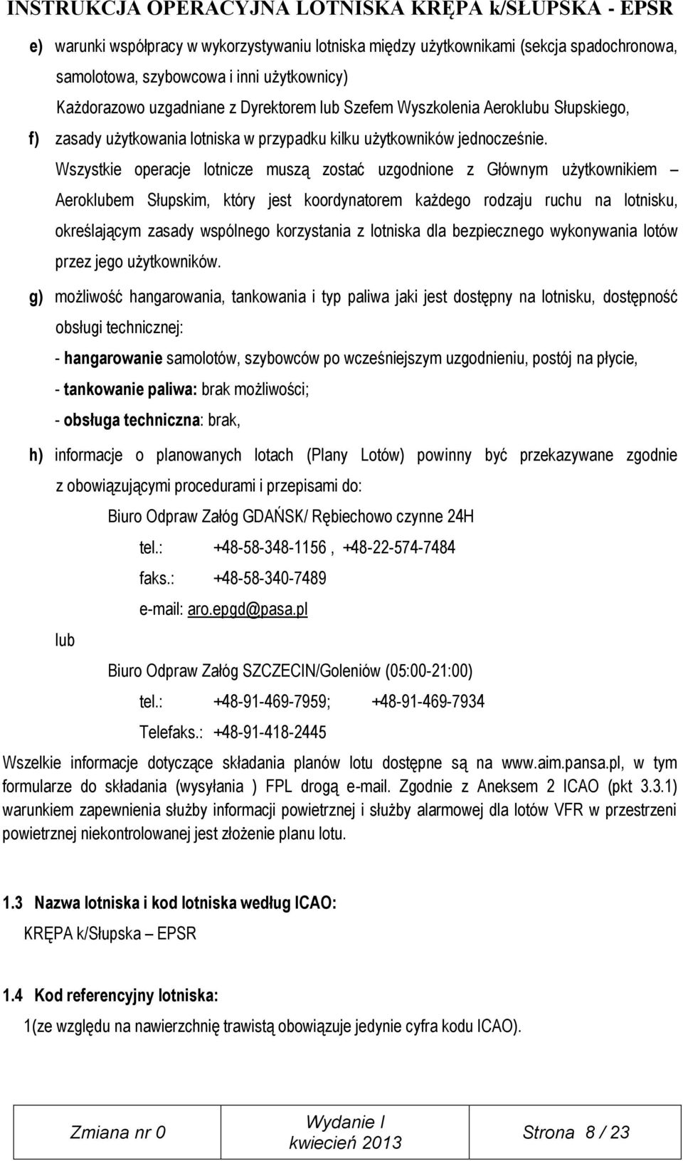 Wszystkie operacje lotnicze muszą zostać uzgodnione z Głównym użytkownikiem Aeroklubem Słupskim, który jest koordynatorem każdego rodzaju ruchu na lotnisku, określającym zasady wspólnego korzystania