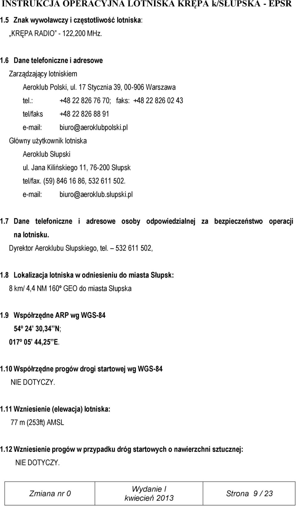 (59) 846 16 86, 532 611 502. e-mail: biuro@aeroklub.słupski.pl 1.7 Dane telefoniczne i adresowe osoby odpowiedzialnej za bezpieczeństwo operacji na lotnisku. Dyrektor Aeroklubu Słupskiego, tel.