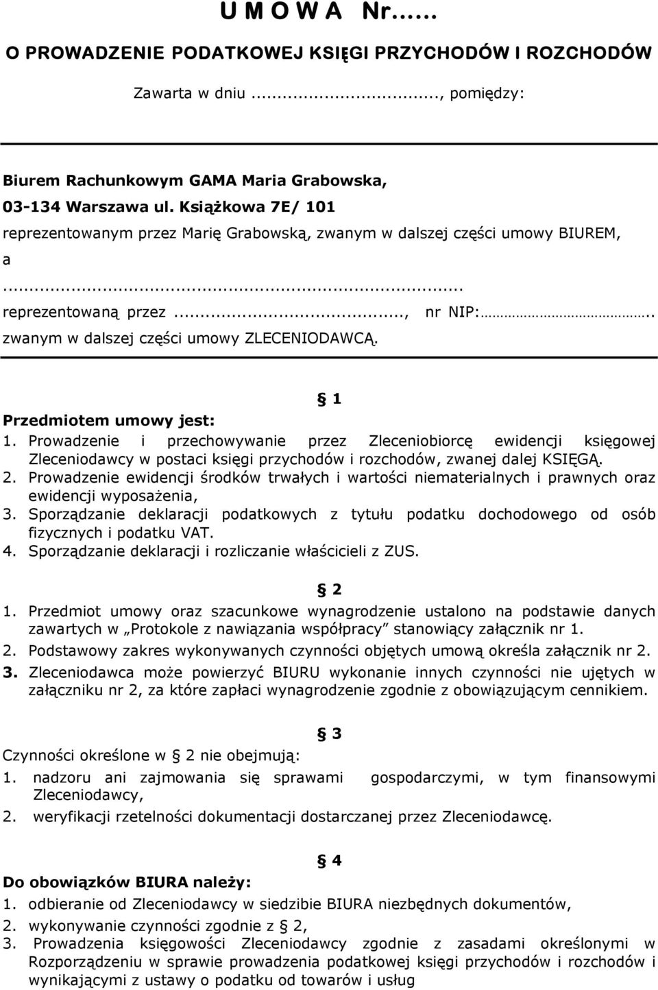 1 Przedmiotem umowy jest: 1. Prowadzenie i przechowywanie przez Zleceniobiorcę ewidencji księgowej Zleceniodawcy w postaci księgi przychodów i rozchodów, zwanej dalej KSIĘGĄ. 2.