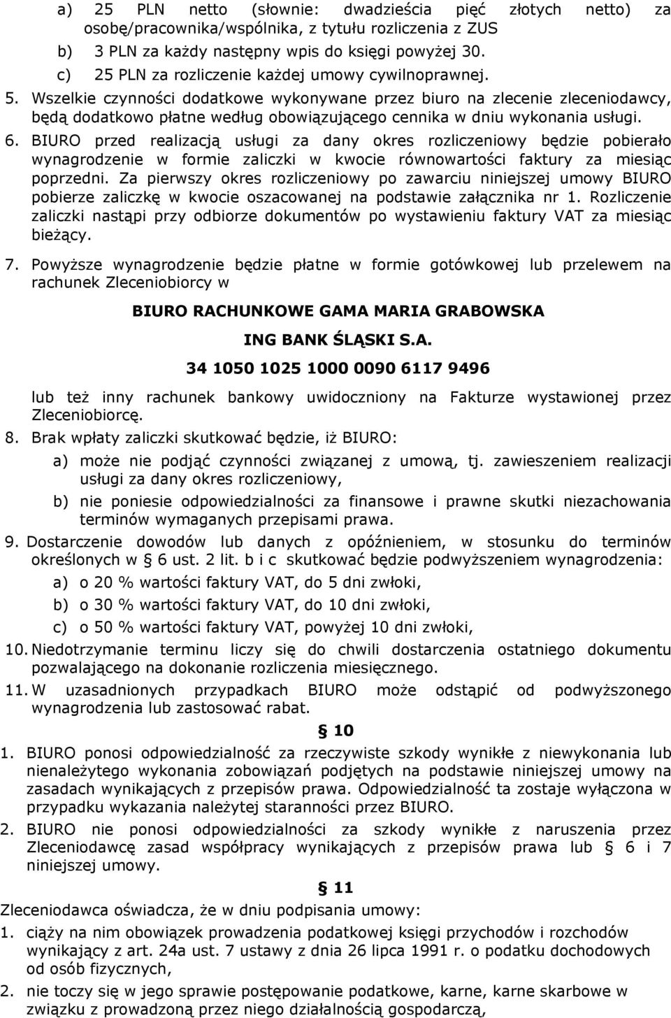 Wszelkie czynności dodatkowe wykonywane przez biuro na zlecenie zleceniodawcy, będą dodatkowo płatne według obowiązującego cennika w dniu wykonania usługi. 6.