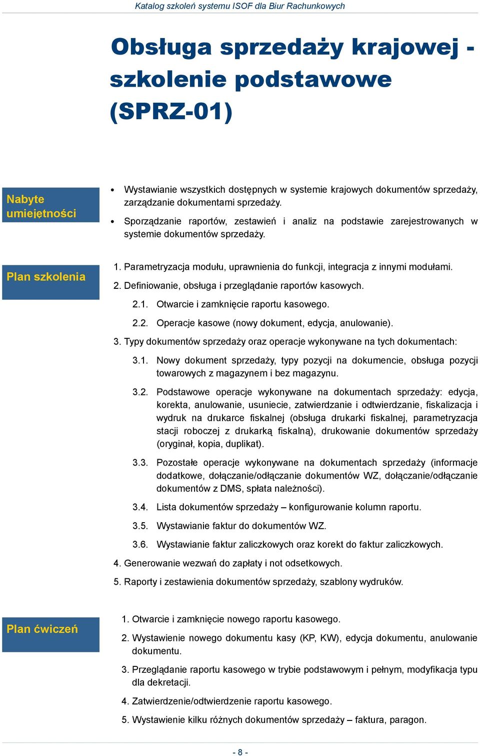 Definiowanie, obsługa i przeglądanie raportów kasowych. 2.1. Otwarcie i zamknięcie raportu kasowego. 2.2. Operacje kasowe (nowy dokument, edycja, anulowanie). 3.