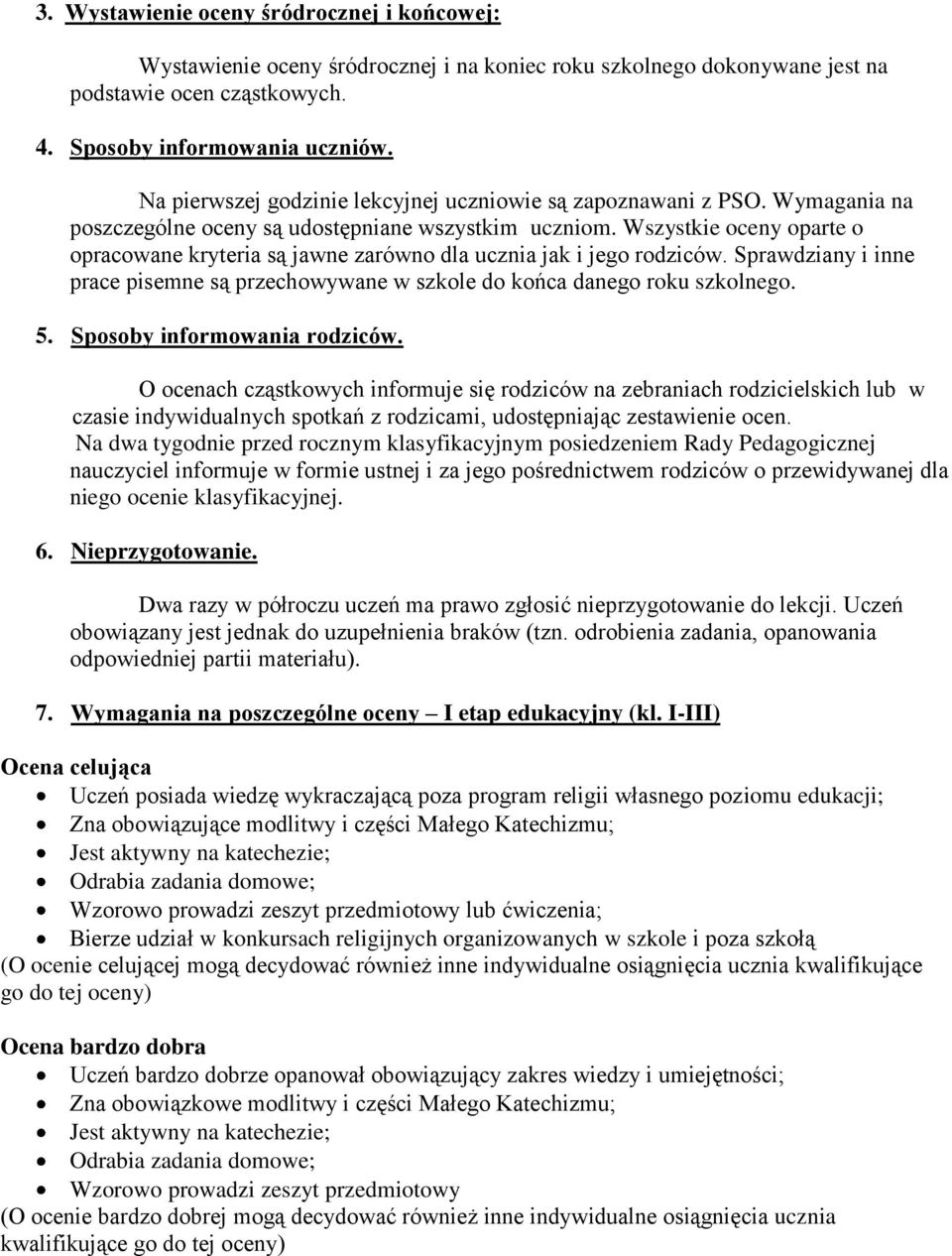 Wszystkie oceny oparte o opracowane kryteria są jawne zarówno dla ucznia jak i jego rodziców. Sprawdziany i inne prace pisemne są przechowywane w szkole do końca danego roku szkolnego. 5.