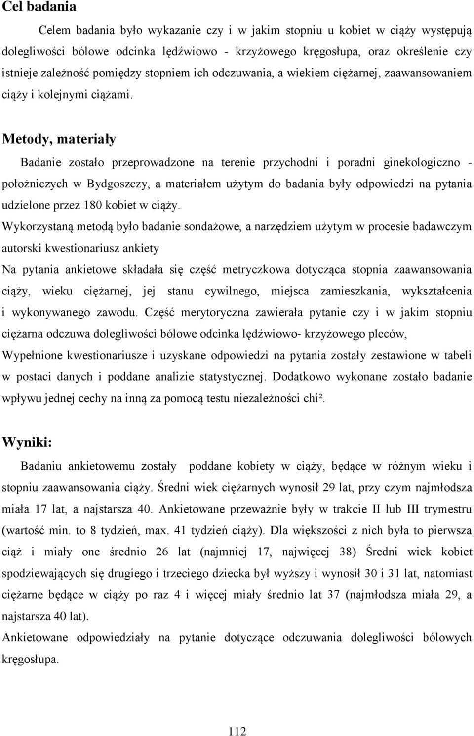 Metody, materiały Badanie zostało przeprowadzone na terenie przychodni i poradni ginekologiczno - położniczych w Bydgoszczy, a materiałem użytym do badania były odpowiedzi na pytania udzielone przez