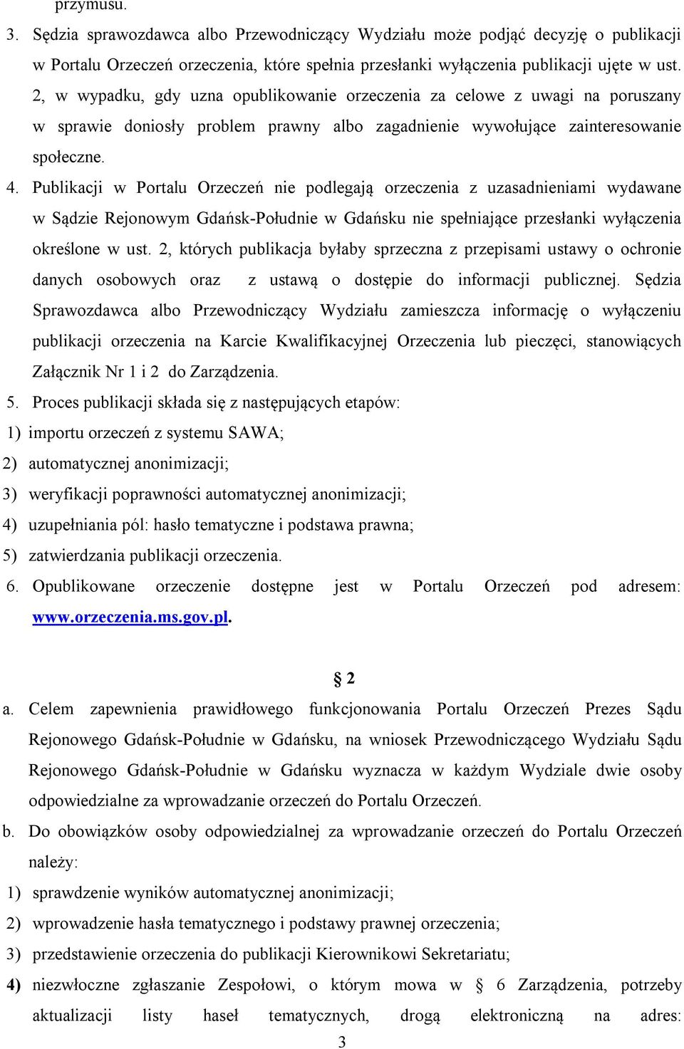 Publikacji w Portalu Orzeczeń nie podlegają orzeczenia z uzasadnieniami wydawane w Sądzie Rejonowym Gdańsk-Południe w Gdańsku nie spełniające przesłanki wyłączenia określone w ust.