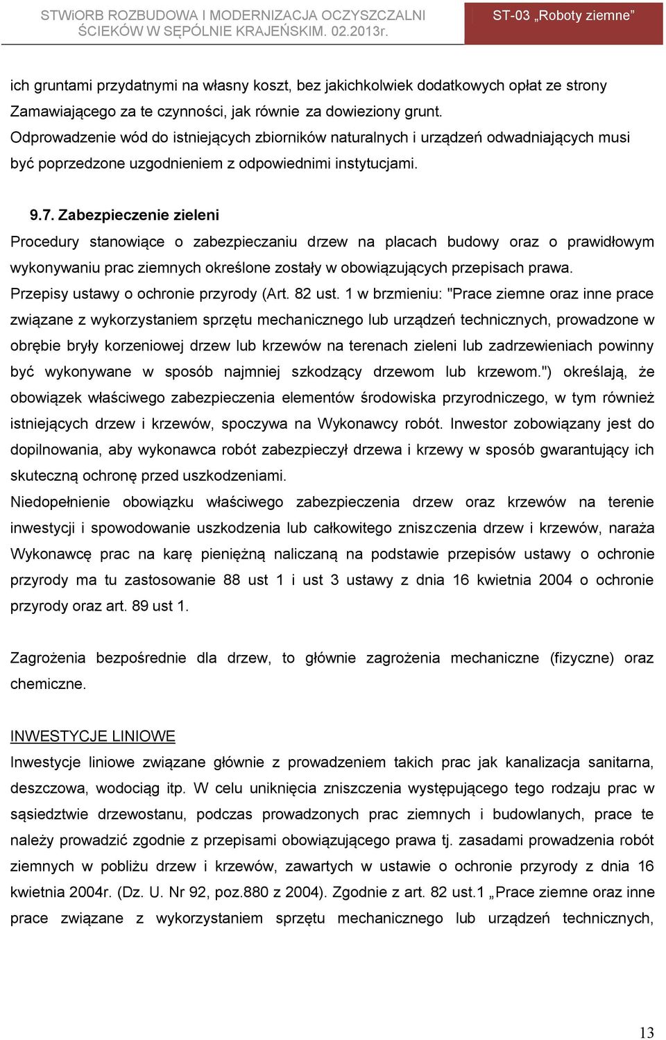 Zabezpieczenie zieleni Procedury stanowiące o zabezpieczaniu drzew na placach budowy oraz o prawidłowym wykonywaniu prac ziemnych określone zostały w obowiązujących przepisach prawa.