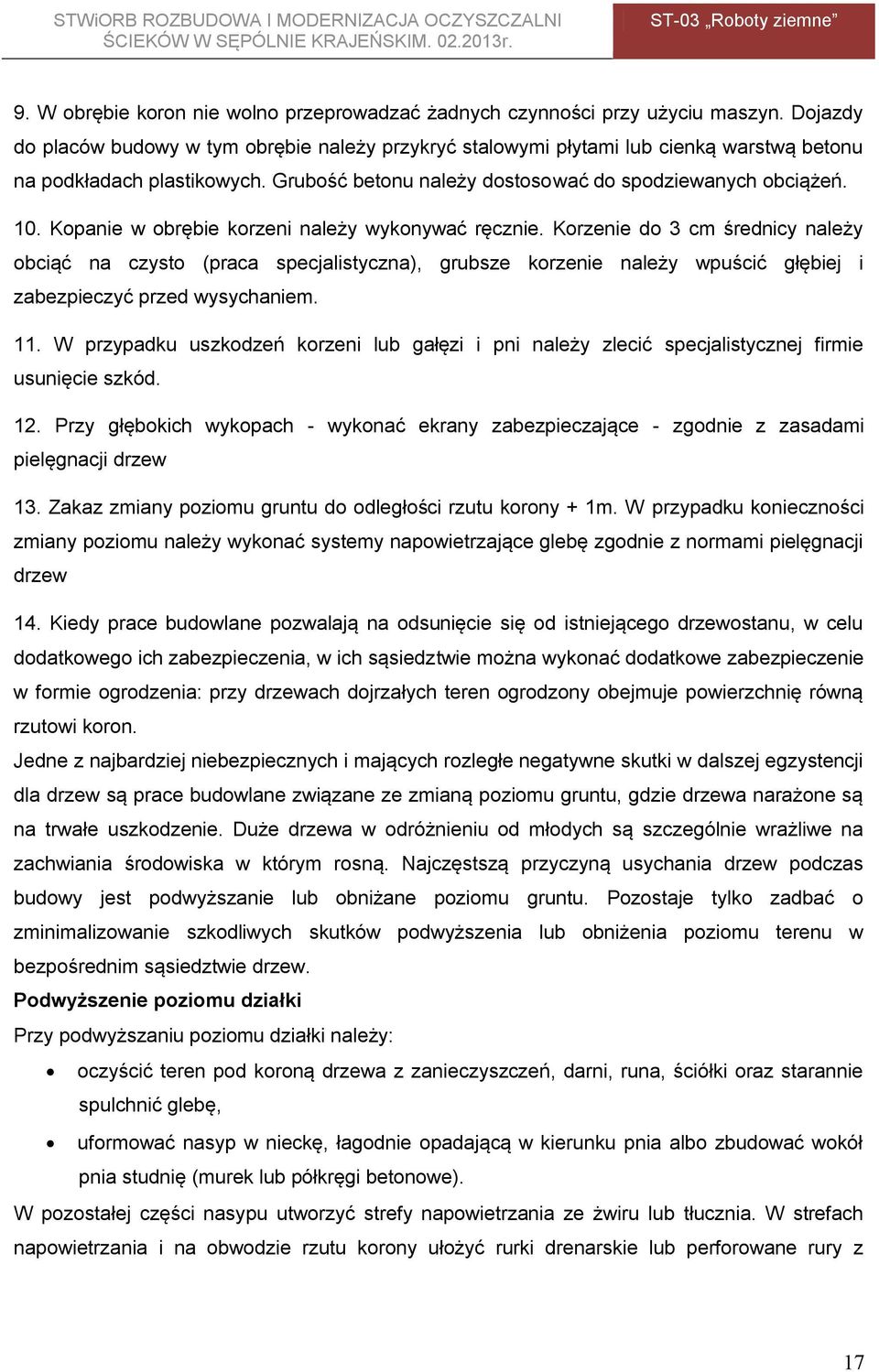 Kopanie w obrębie korzeni należy wykonywać ręcznie. Korzenie do 3 cm średnicy należy obciąć na czysto (praca specjalistyczna), grubsze korzenie należy wpuścić głębiej i zabezpieczyć przed wysychaniem.