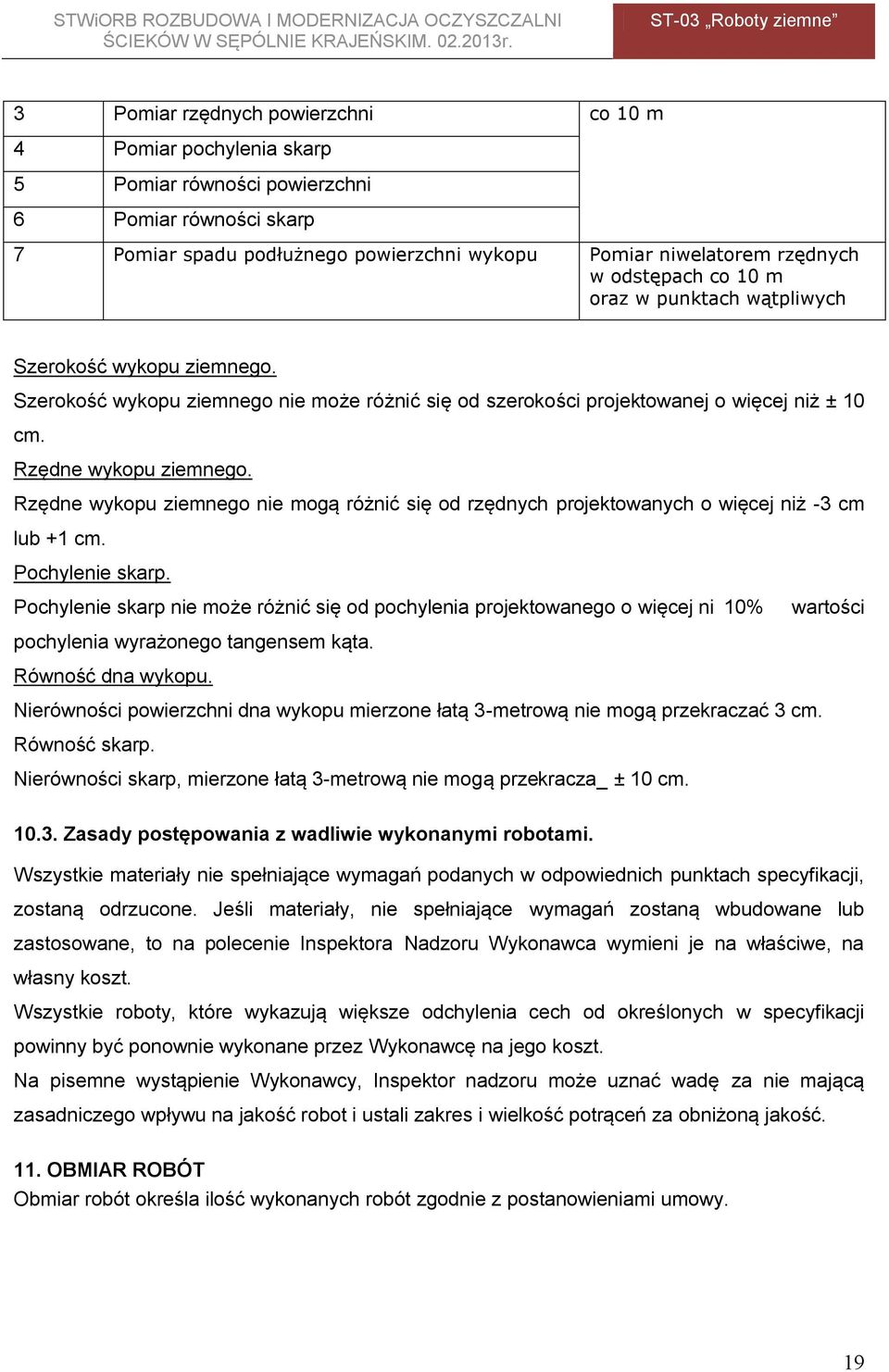 Rzędne wykopu ziemnego nie mogą różnić się od rzędnych projektowanych o więcej niż -3 cm lub +1 cm. Pochylenie skarp.