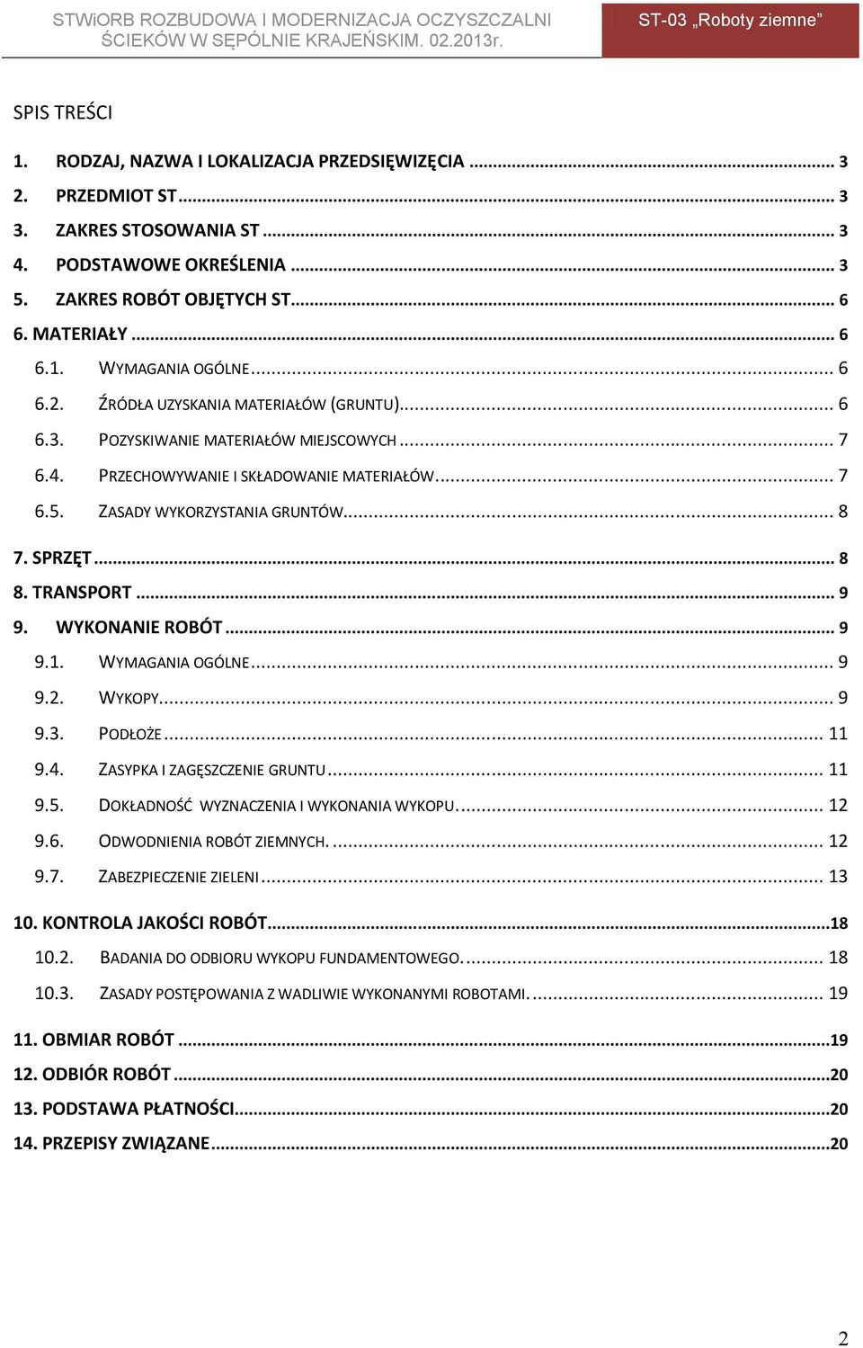 .. 8 8. TRANSPORT... 9 9. WYKONANIE ROBÓT... 9 9.1. WYMAGANIA OGÓLNE... 9 9.2. WYKOPY... 9 9.3. PODŁOŻE... 11 9.4. ZASYPKA I ZAGĘSZCZENIE GRUNTU... 11 9.5. DOKŁADNOŚĆ WYZNACZENIA I WYKONANIA WYKOPU.