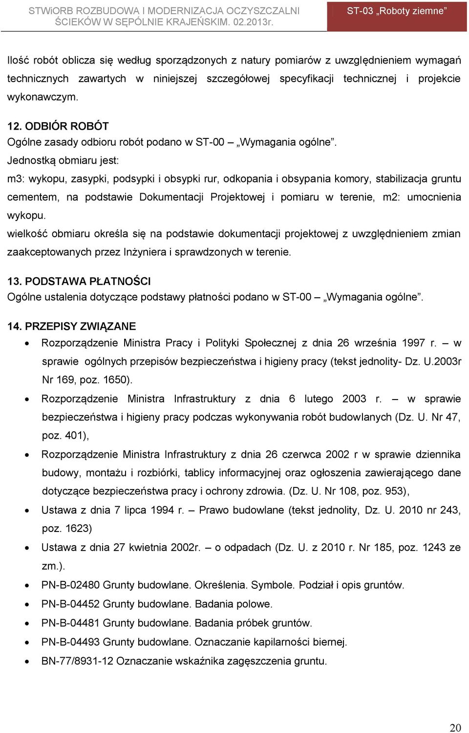 Jednostką obmiaru jest: m3: wykopu, zasypki, podsypki i obsypki rur, odkopania i obsypania komory, stabilizacja gruntu cementem, na podstawie Dokumentacji Projektowej i pomiaru w terenie, m2: