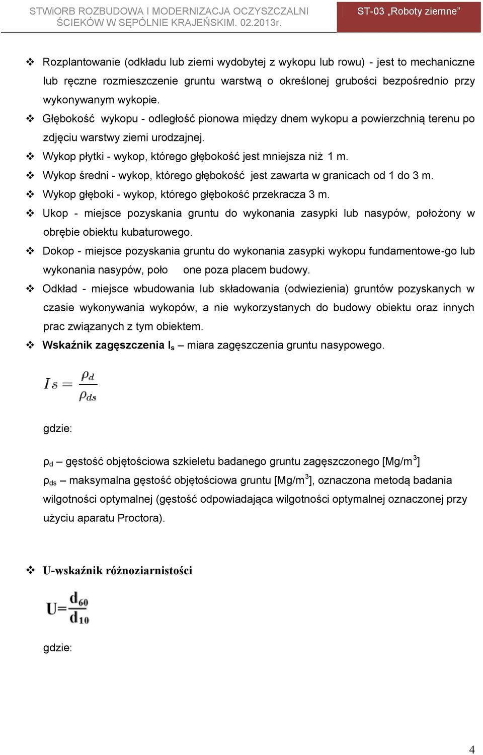 Wykop średni - wykop, którego głębokość jest zawarta w granicach od 1 do 3 m. Wykop głęboki - wykop, którego głębokość przekracza 3 m.