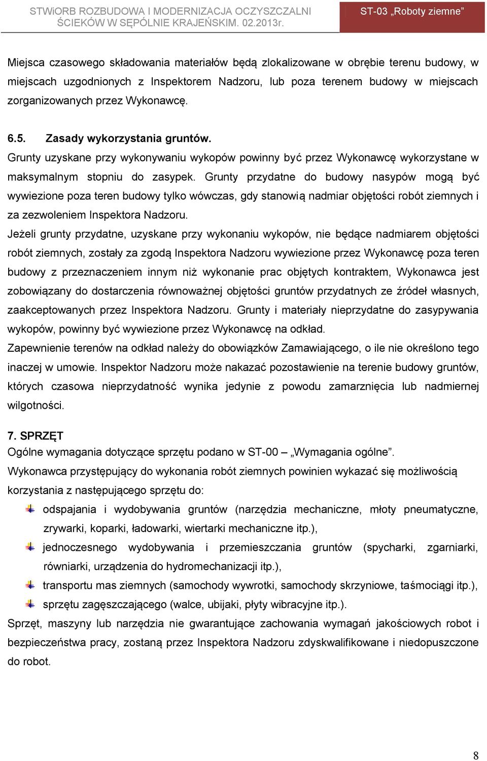 Grunty przydatne do budowy nasypów mogą być wywiezione poza teren budowy tylko wówczas, gdy stanowią nadmiar objętości robót ziemnych i za zezwoleniem Inspektora Nadzoru.