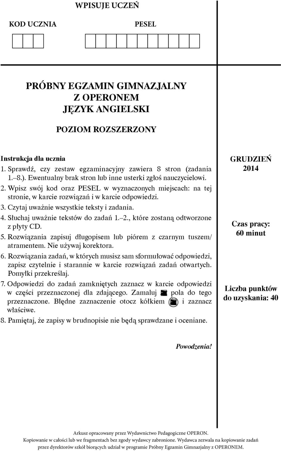 Czytaj uważnie wszystkie teksty i zadania. 4. Słuchaj uważnie tekstów do zadań 1. 2., które zostaną odtworzone z płyty CD. 5. Rozwiązania zapisuj długopisem lub piórem z czarnym tuszem/ atramentem.