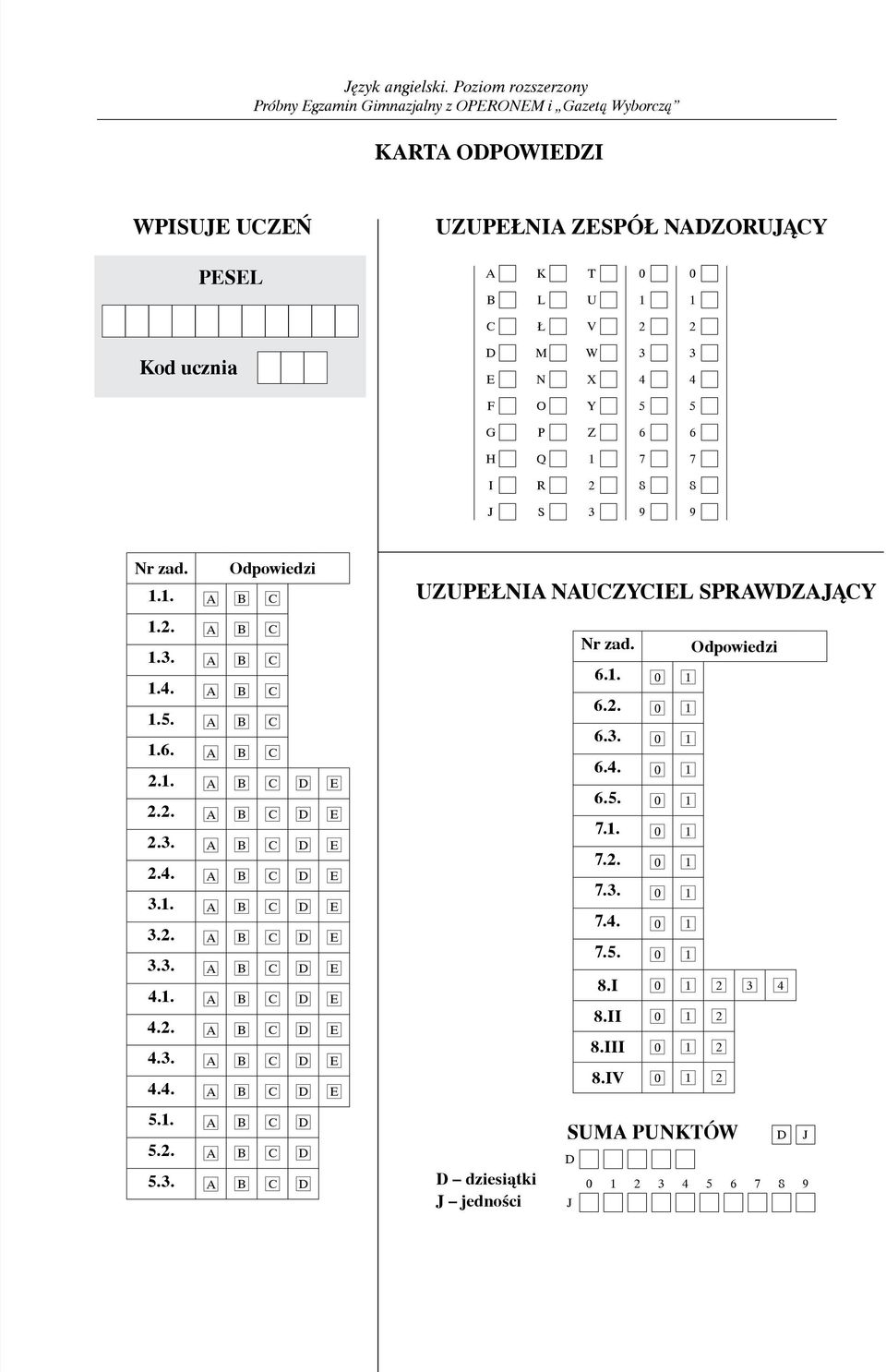 1. A B C D E 4.2. A B C D E 4.3. A B C D E 4.4. A B C D E UZUPEŁNIA NAUCZYCIEL SPRAWDZAJĄCY Nr zad. Odpowiedzi 6.1. 0 1 6.2. 0 1 6.3. 0 1 6.4. 0 1 6.5. 0 1 7.1. 0 1 7.2. 0 1 7.3. 0 1 7.4. 0 1 7.5. 0 1 8.