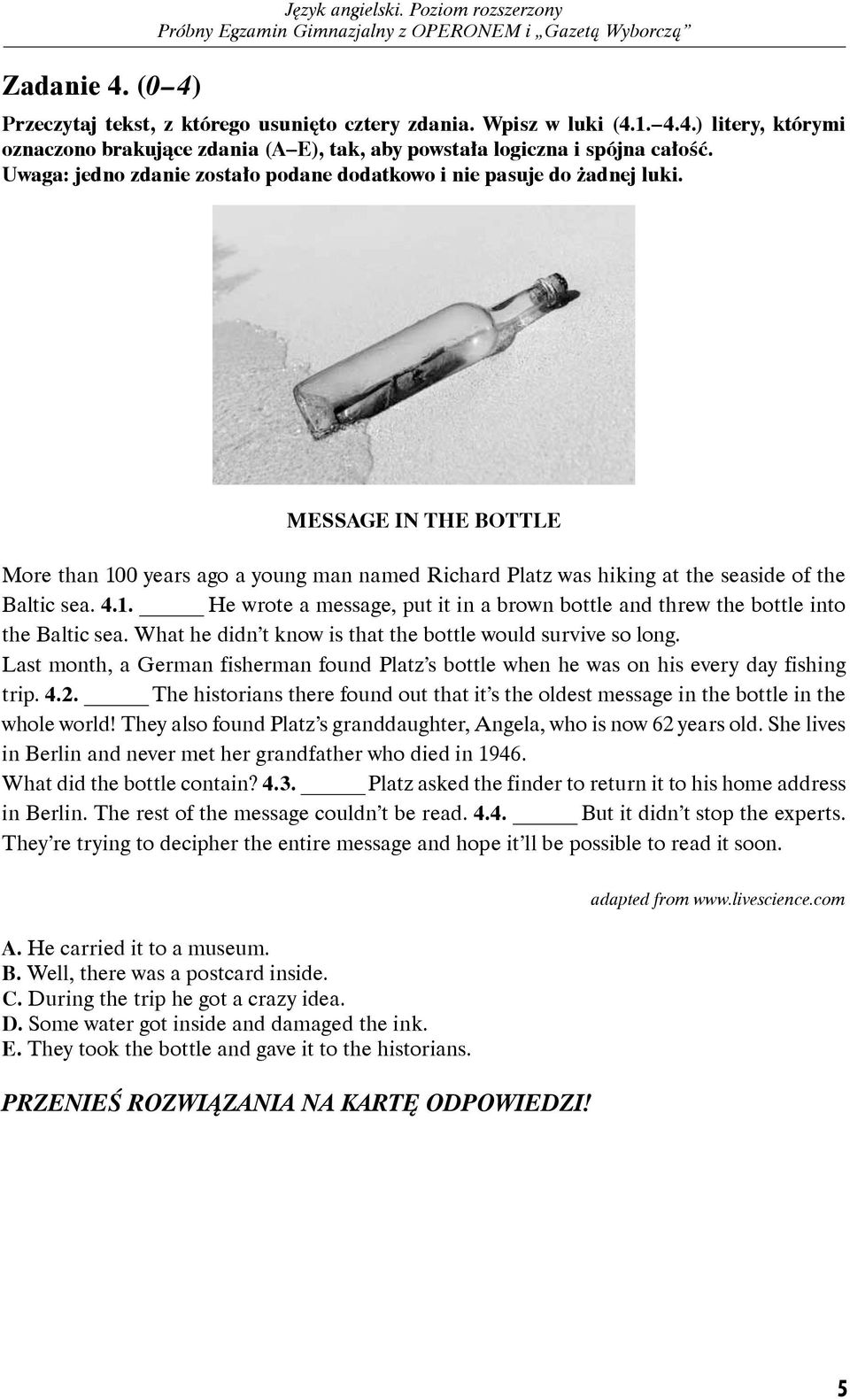 1. He wrote a message, put it in a brown bottle and threw the bottle into the Baltic sea. What he didn t know is that the bottle would survive so long.