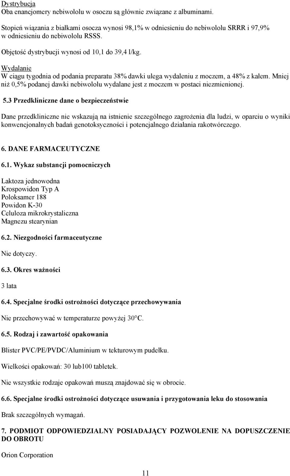 Wydalanie W ciągu tygodnia od podania preparatu 38% dawki ulega wydaleniu z moczem, a 48% z kałem. Mniej niż 0,5% podanej dawki nebiwololu wydalane jest z moczem w postaci niezmienionej. 5.