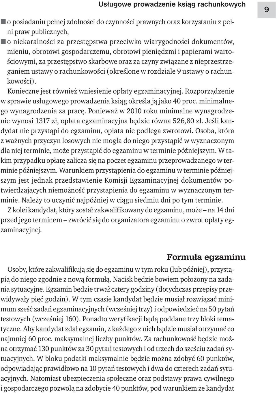 rozdziale 9 ustawy o rachunkowości). Konieczne jest również wniesienie opłaty egzaminacyjnej. Rozporządzenie w sprawie usługowego prowadzenia ksiąg określa ją jako 40 proc.