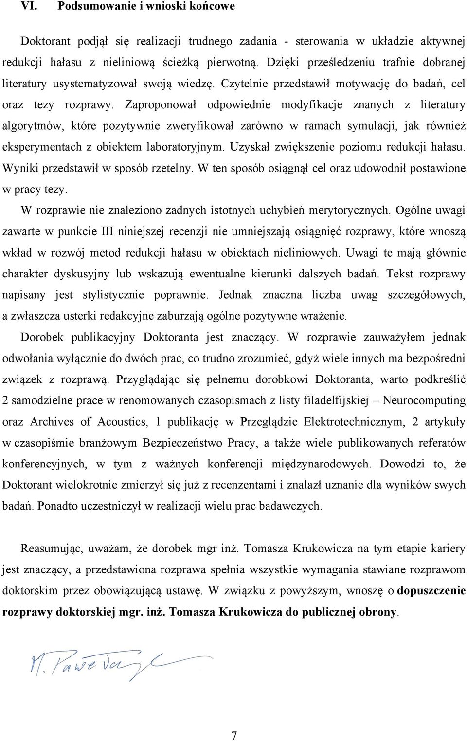 Zaproponował odpowiednie modyfikacje znanych z literatury algorytmów, które pozytywnie zweryfikował zarówno w ramach symulacji, jak również eksperymentach z obiektem laboratoryjnym.
