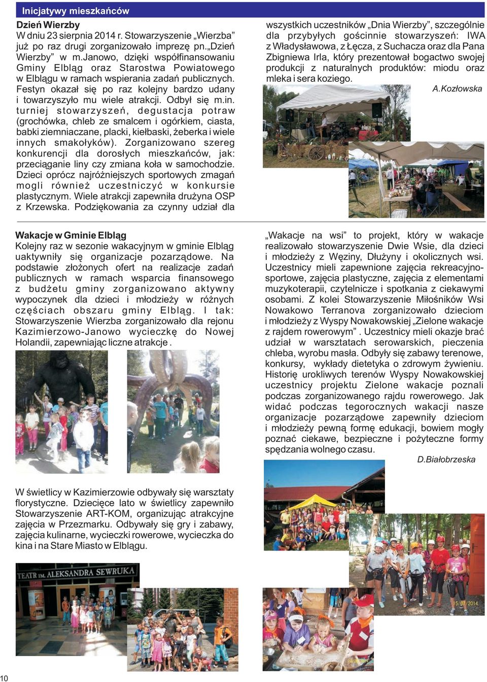 Festyn okaza³ siê po raz kolejny bardzo udany i towarzyszy³o mu wiele atrakcji. Odby³ siê m.in.