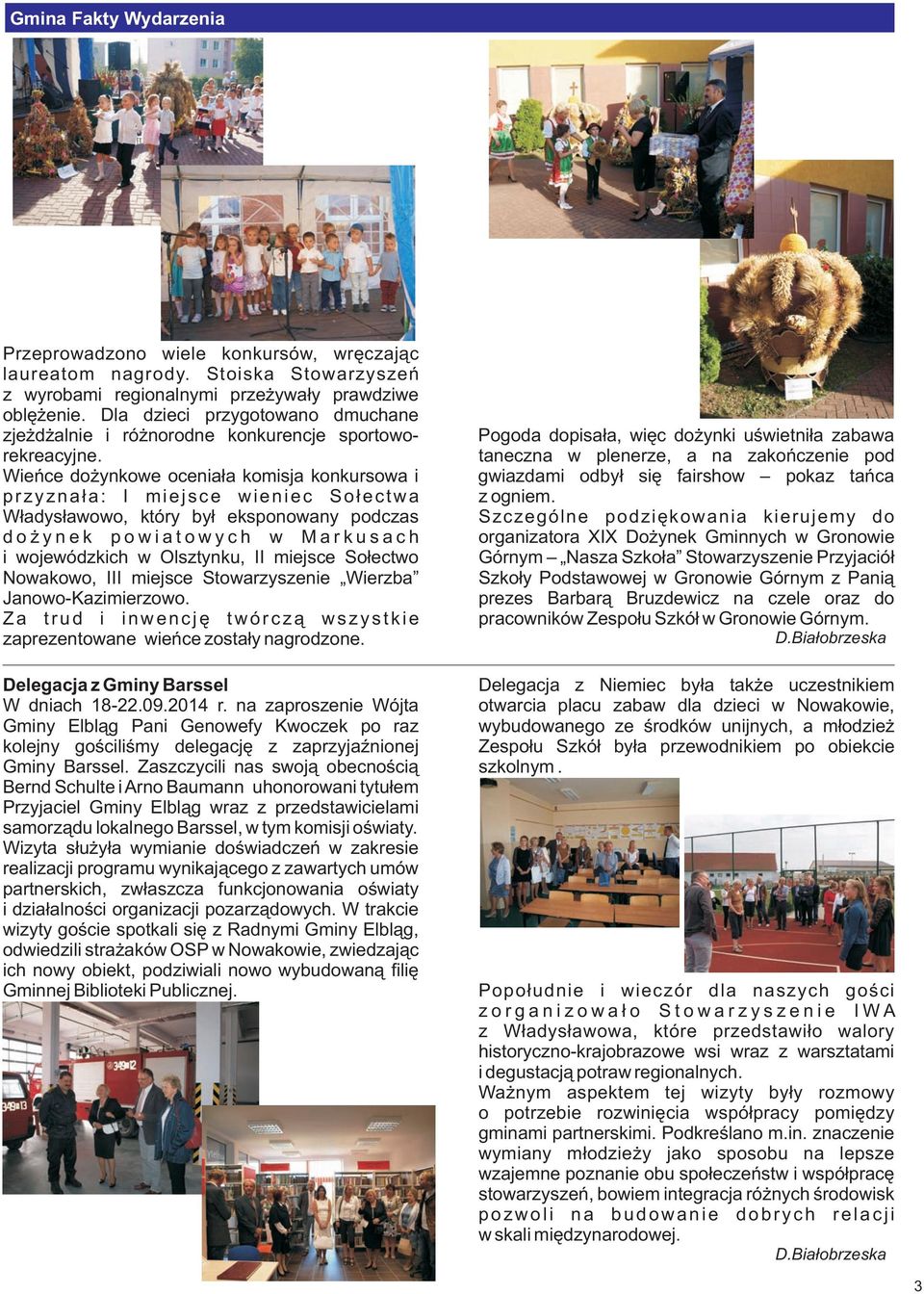 Wieñce do ynkowe ocenia³a komisja konkursowa i przyzna³a: I miejsce wieniec So³ectwa W³adys³awowo, który by³ eksponowany podczas d o y n e k p o w i a t o w y c h w M a r k u s a c h i wojewódzkich w