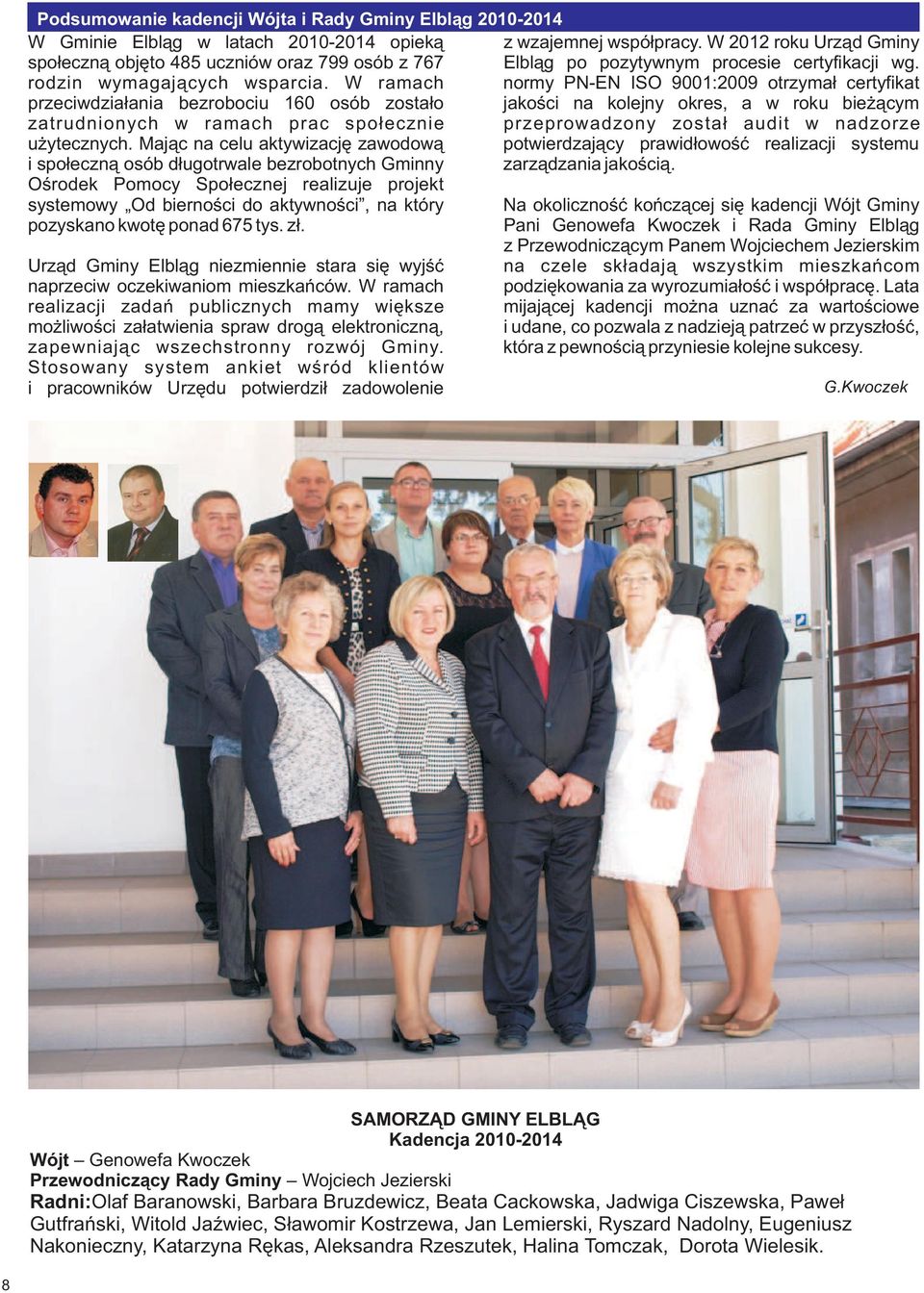 W ramach normy PN-EN ISO 9001:2009 otrzyma³ certyfikat przeciwdzia³ania bezrobociu 160 osób zosta³o jakoœci na kolejny okres, a w roku bie ¹cym zatrudnionych w ramach prac spo³ecznie przeprowadzony