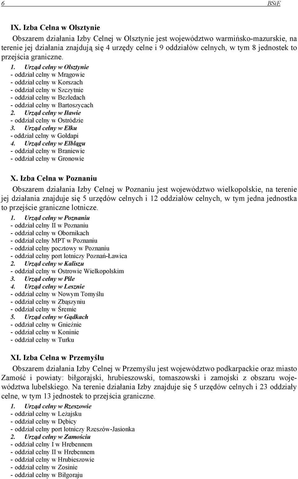 to przejścia graniczne. 1. Urząd celny w Olsztynie - oddział celny w Mrągowie - oddział celny w Korszach - oddział celny w Szczytnie - oddział celny w Bezledach - oddział celny w Bartoszycach 2.