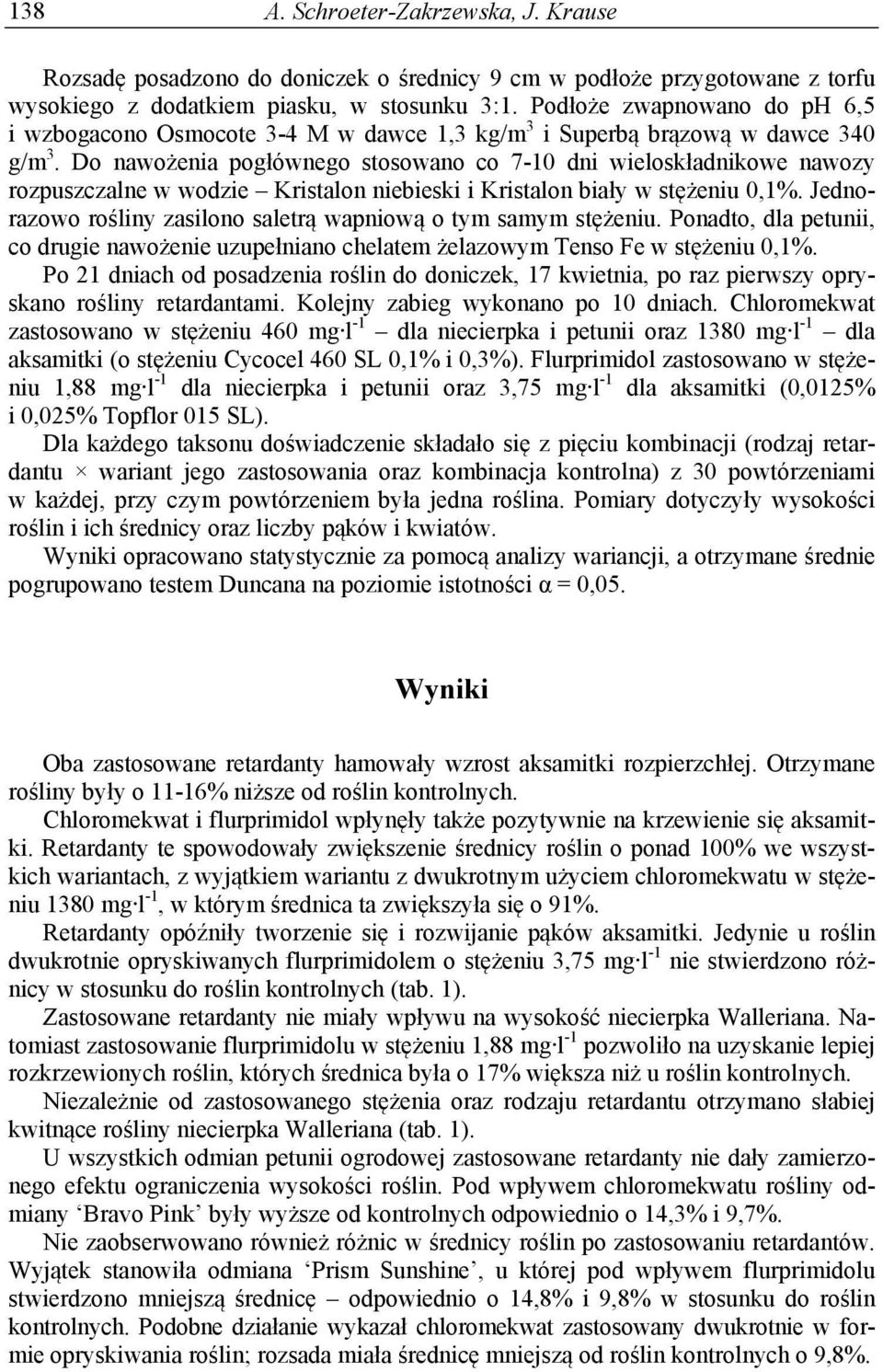 Do nawożenia pogłównego stosowano co 7-10 dni wieloskładnikowe nawozy rozpuszczalne w wodzie Kristalon niebieski i Kristalon biały w stężeniu 0,1%.