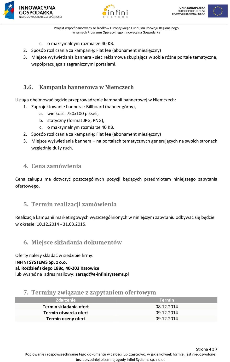 Kampania bannerowa w Niemczech Usługa obejmować będzie przeprowadzenie kampanii bannerowej w Niemczech: 1. Zaprojektowanie bannera : Billboard (banner górny), a. wielkość: 750x100 pikseli, b.