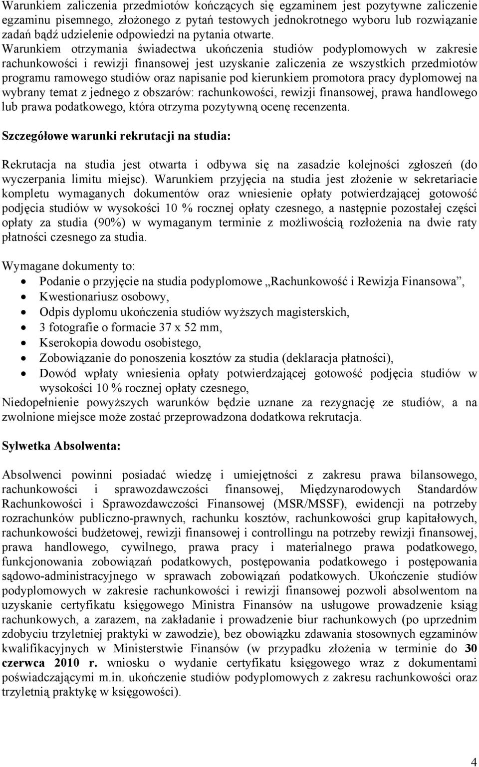 Warunkiem otrzymania świadectwa ukończenia studiów podyplomowych w zakresie rachunkowości i rewizji finansowej jest uzyskanie zaliczenia ze wszystkich przedmiotów programu ramowego studiów oraz