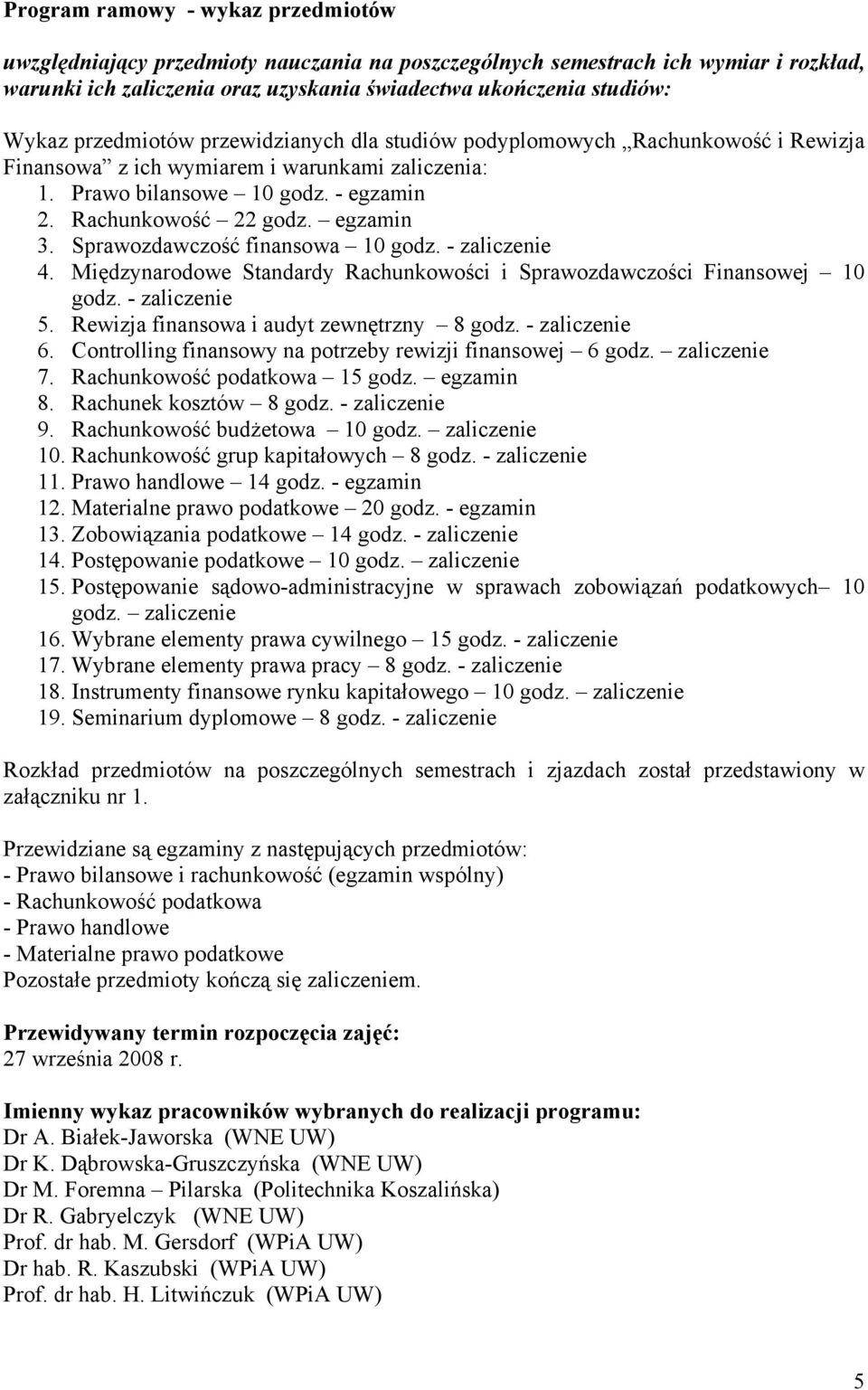 Sprawozdawczość finansowa 10 godz. - zaliczenie 4. Międzynarodowe Standardy Rachunkowości i Sprawozdawczości Finansowej 10 godz. - zaliczenie 5. Rewizja finansowa i audyt zewnętrzny 8 godz.