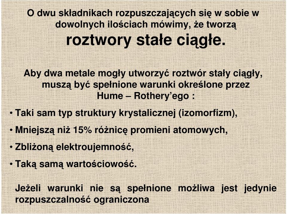 : Taki sam typ struktury krystalicznej (izomorfizm), Mniejszą niŝ 15% róŝnicę promieni atomowych, ZbliŜoną