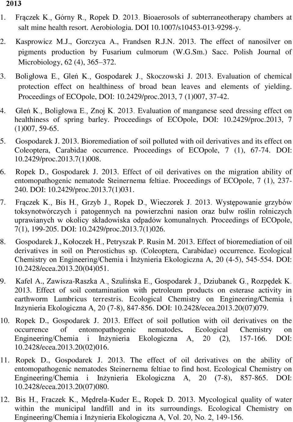 , Skoczowski J. 2013. Evaluation of chemical protection effect on healthiness of broad bean leaves and elements of yielding. Proceedings of ECOpole, DOI: 10.2429/proc.2013, 7 (1)007, 37-42. 4. Gleń K.