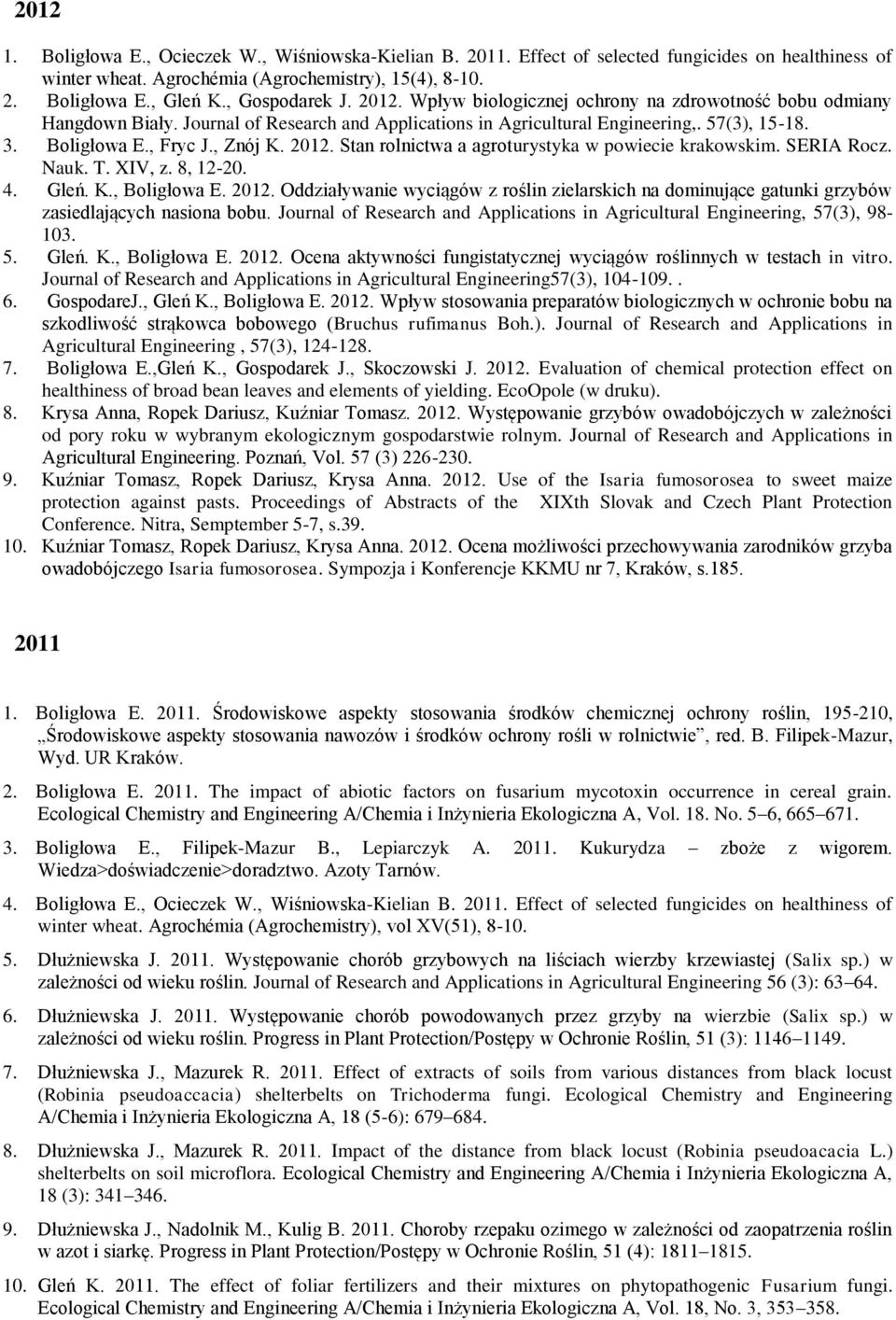 , Znój K. 2012. Stan rolnictwa a agroturystyka w powiecie krakowskim. SERIA Rocz. Nauk. T. XIV, z. 8, 12-20. 4. Gleń. K., Boligłowa E. 2012. Oddziaływanie wyciągów z roślin zielarskich na dominujące gatunki grzybów zasiedlających nasiona bobu.